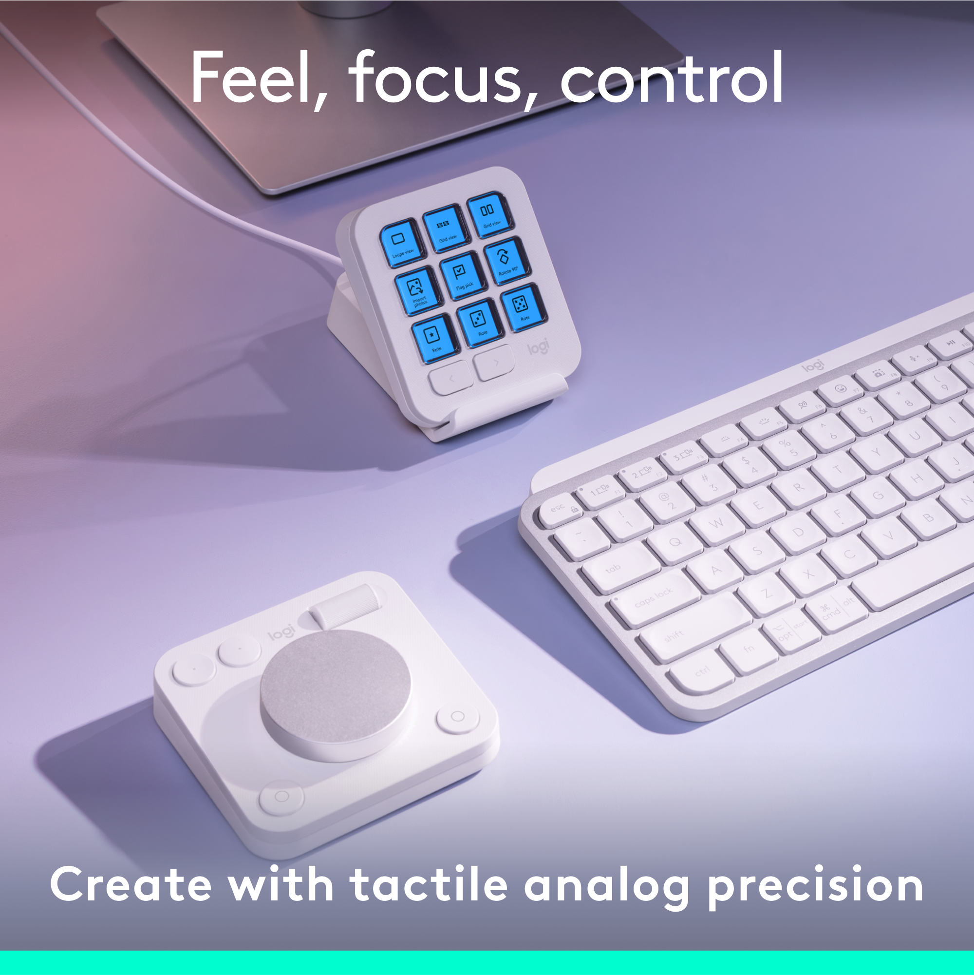 Feel, focus, control logi 00 M - - - - - - - I : : - - - logi e esc a - 10 4 2 2 a 109 3 2 2 1 W O tob A bk sps de can log i 30 5 C 1 - & % Y 5 4 T R G E F D V S C X Z X on umd pp In a 4- I : 1 8 - U I H N 15 Create with tactile analog precision.