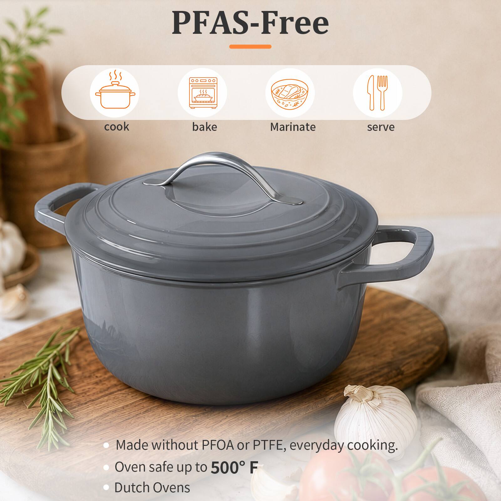 PFAS-Free

cook
bake
Marinate
serve

Made without PFOA or PTFE, everyday cooking.
Oven safe up to 500° F
Dutch Ovens