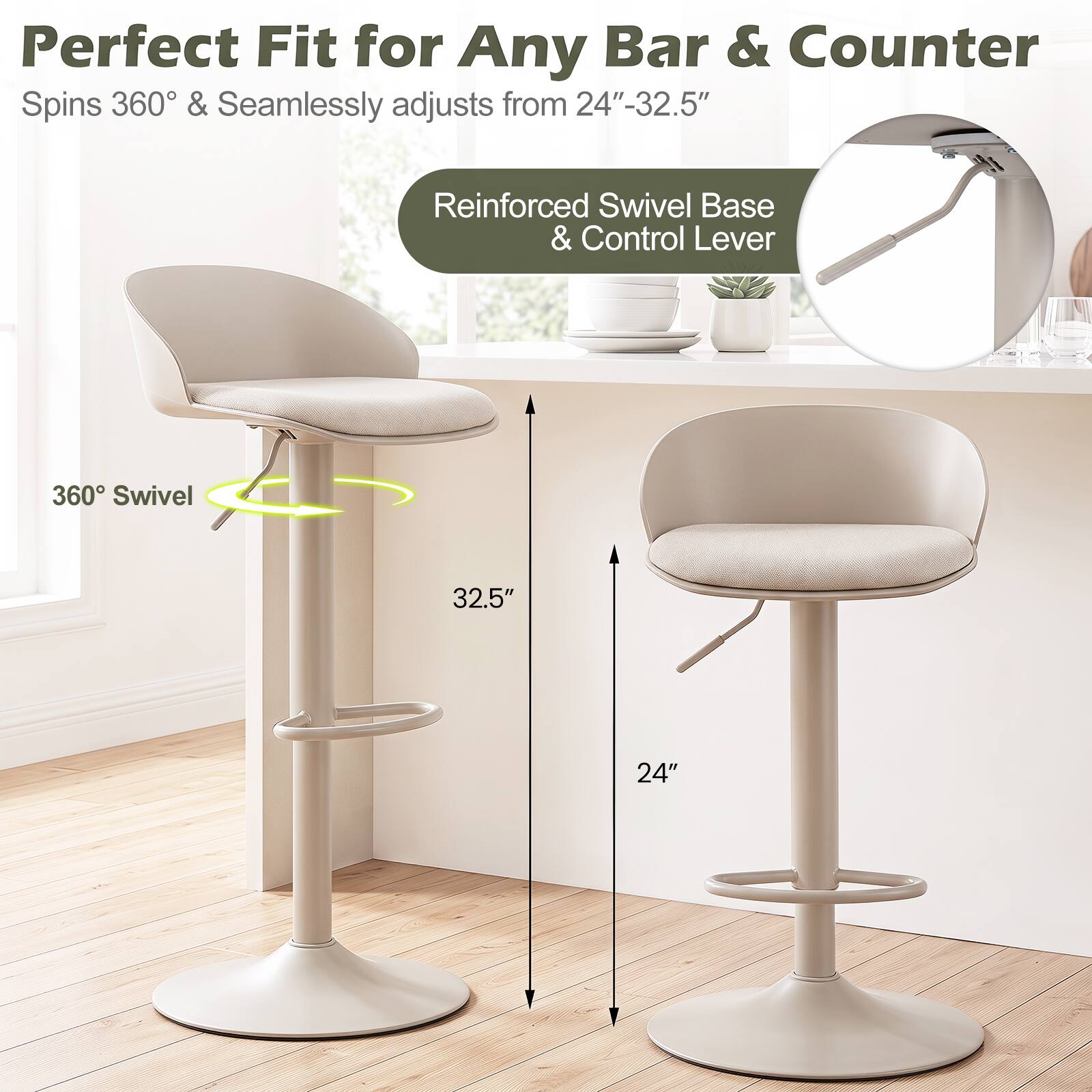 Perfect Fit for Any Bar & Counter  
Spins 360° & Seamlessly adjusts from 24"-32.5"  
Reinforced Swivel Base & Control Lever  
360° Swivel  
32.5"  
24"