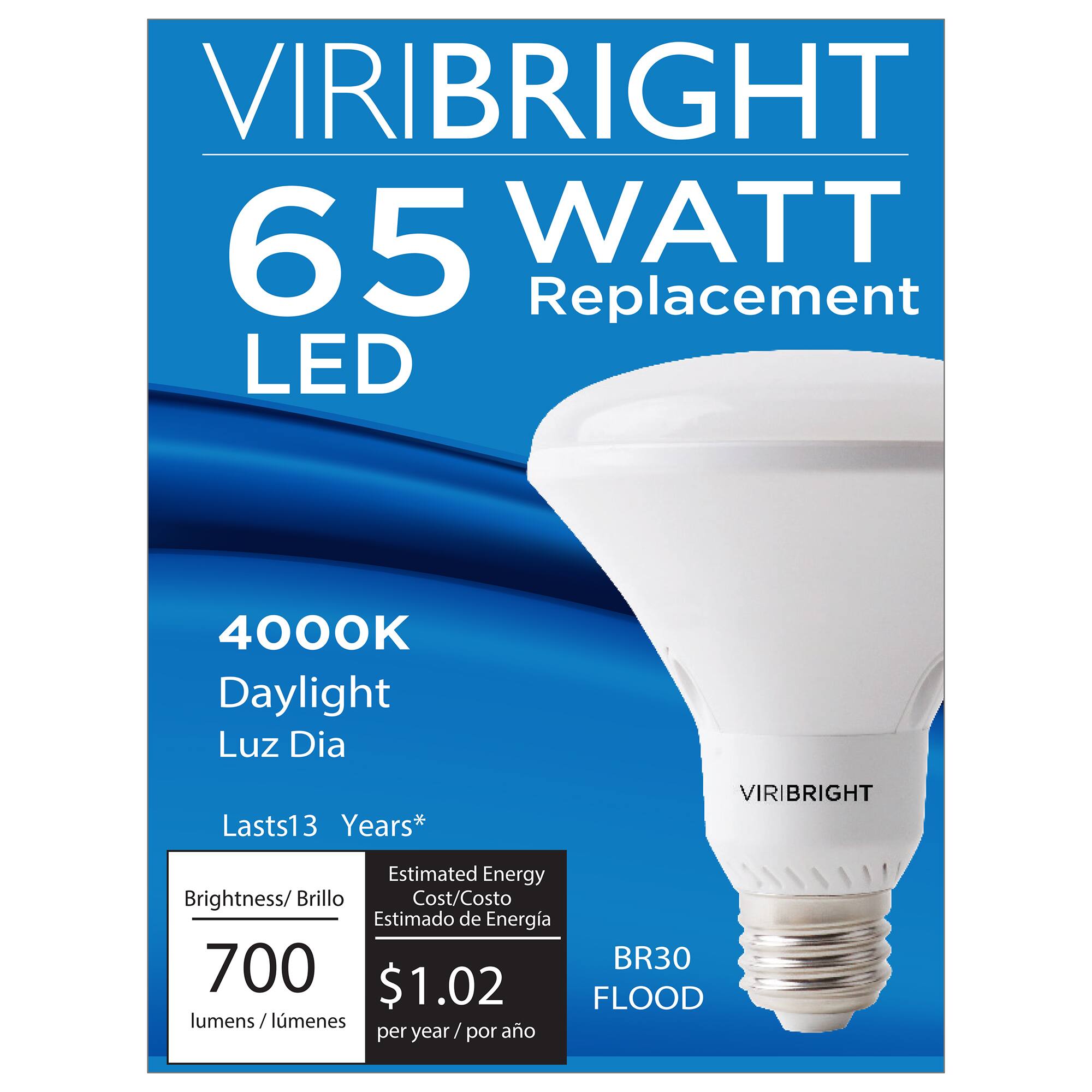 VIRIBRIGHT 65 WATT Replacement LED  
4000K Daylight Luz Dia  
Lasts 13 Years*  

Brightness/Brillo: 700 lumens / lúmenes  
Estimated Energy Cost/Costo Estimado de Energía: $1.02 per year / por año  

BR30 FLOOD