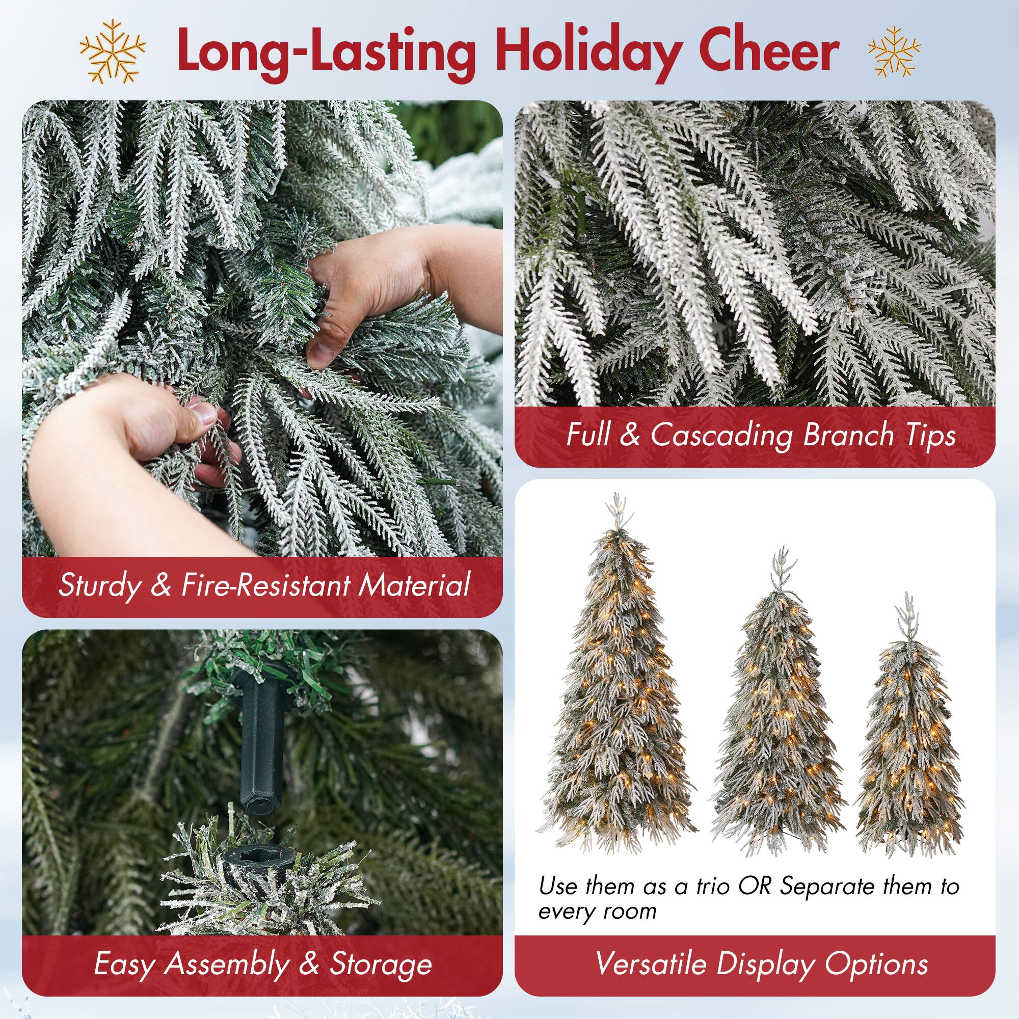 Long-Lasting Holiday Cheer

Full & Cascading Branch Tips

Sturdy & Fire-Resistant Material

Easy Assembly & Storage

Use them as a trio OR Separate them to every room

Versatile Display Options