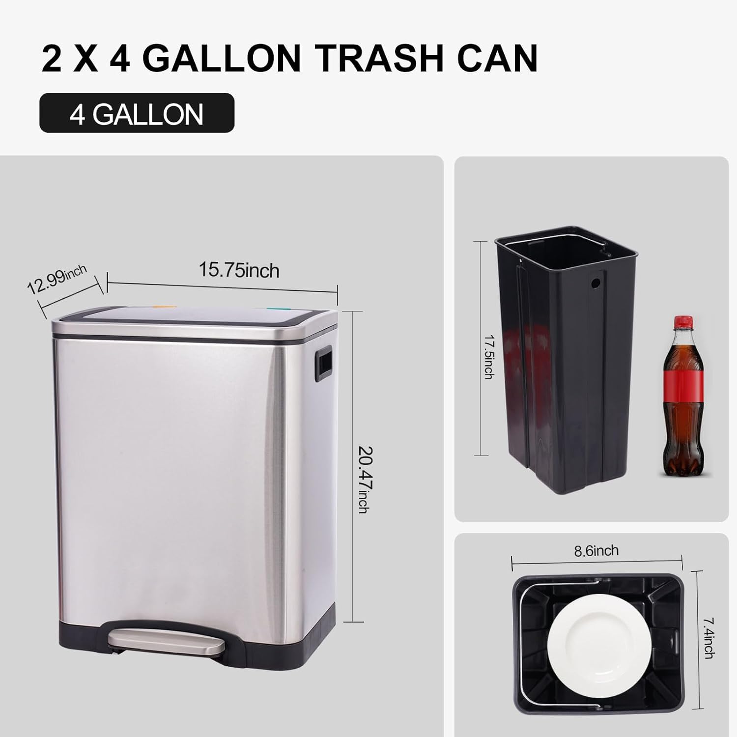 2 X 4 GALLON TRASH CAN  
4 GALLON  
12.99inch  
15.75inch  
17.5inch  
20.47inch  
8.6inch  
7.4inch