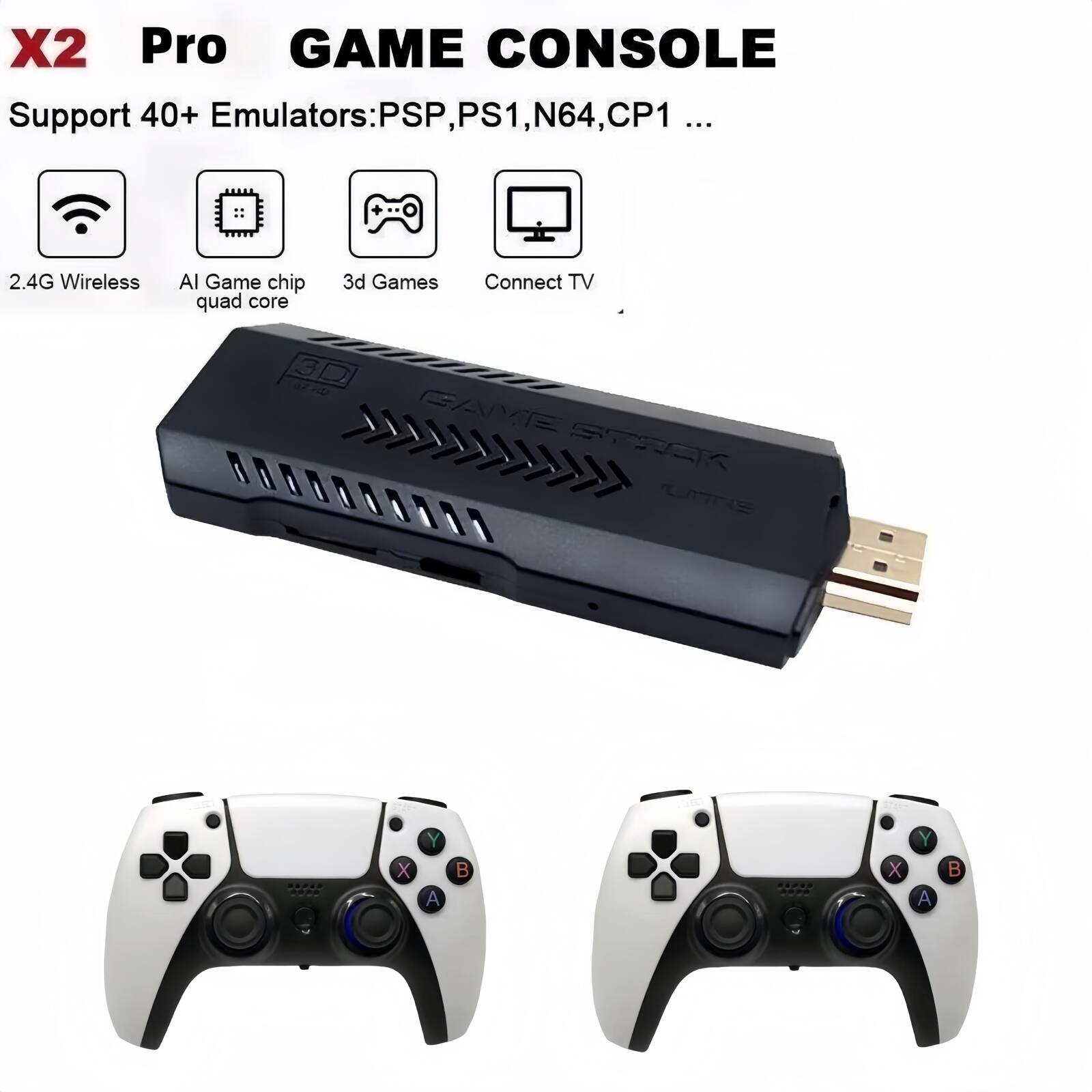 X2 Pro GAME CONSOLE

Support 40+ Emulators: PSP, PS1, N64, CP1 ...

- 2.4G Wireless
- AI Game chip quad core
- 3d Games
- Connect TV

SPARK LN X Y A B X Y A B