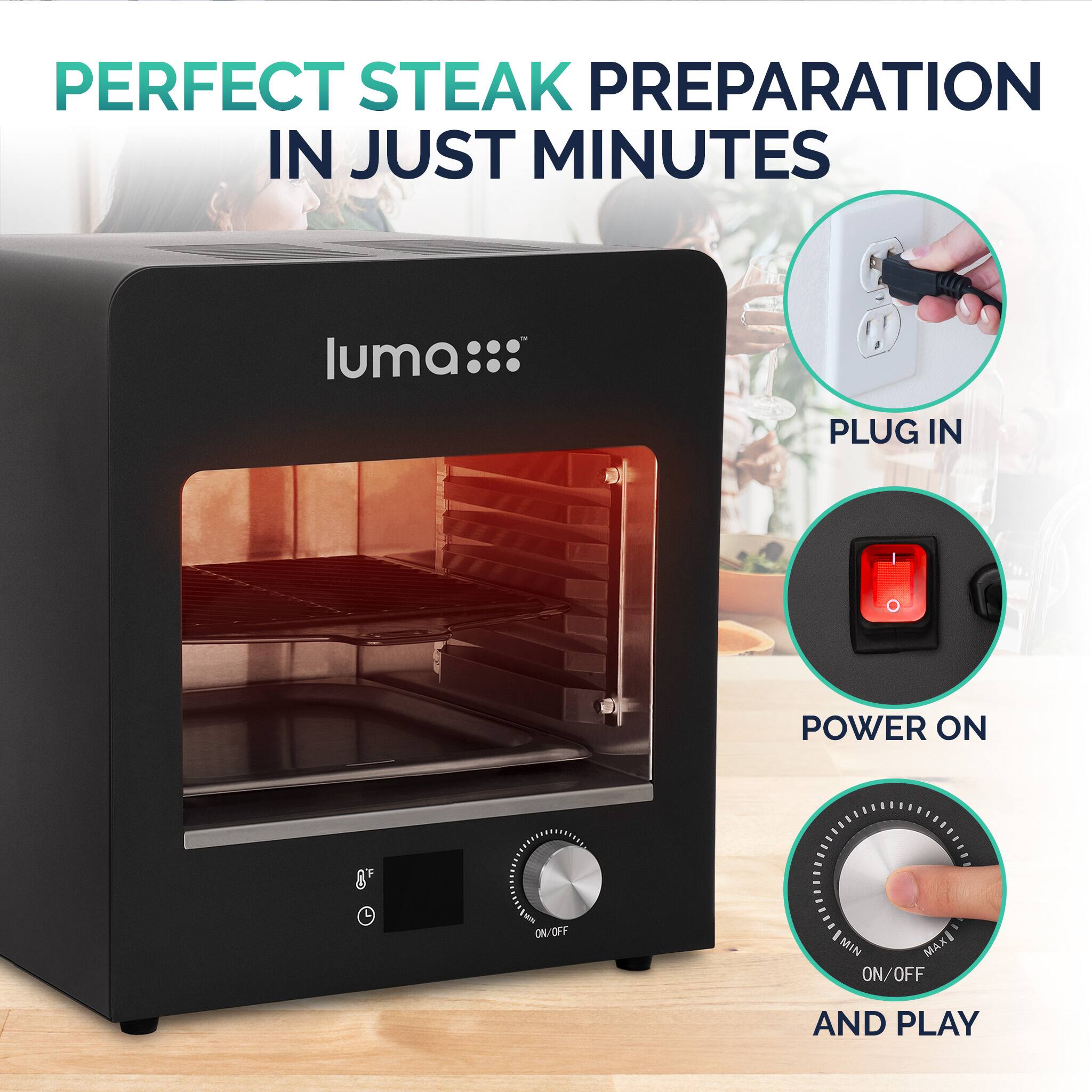PERFECT STEAK PREPARATION IN JUST MINUTES

luma

PLUG IN

POWER ON

ON/OFF

AND PLAY