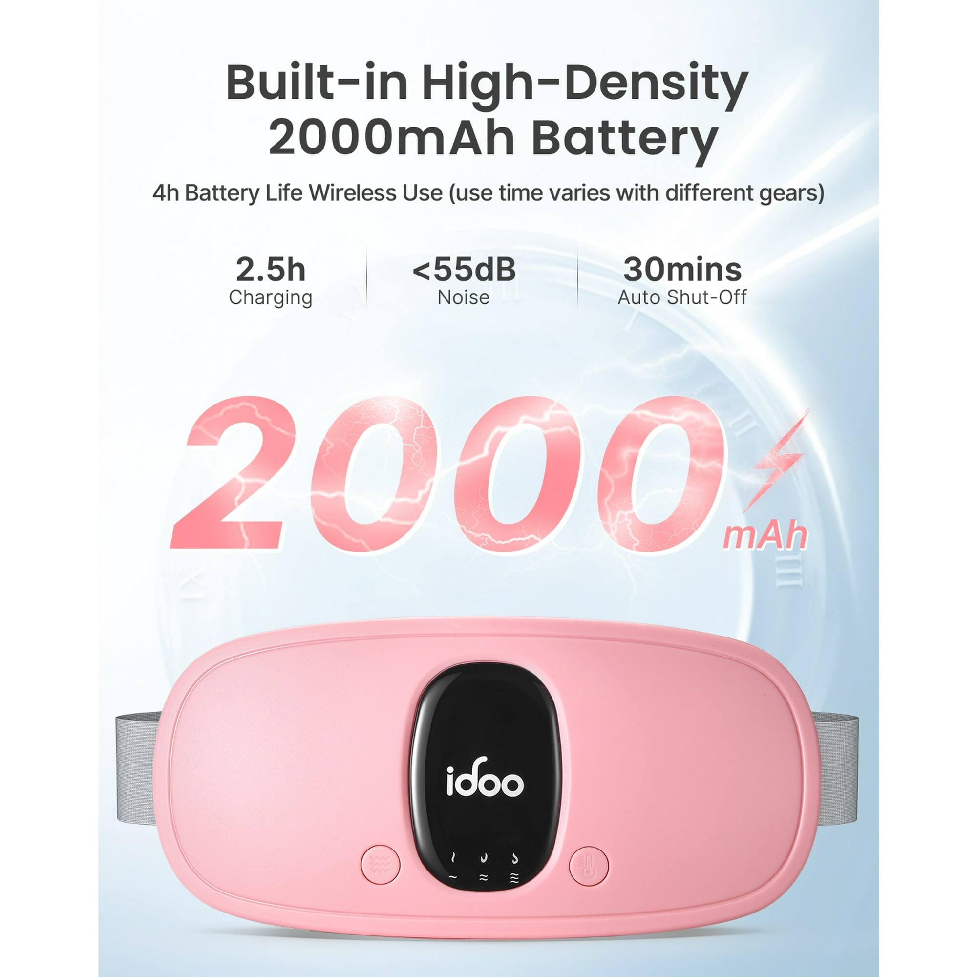Built-in High-Density 2000mAh Battery  
4h Battery Life Wireless Use (use time varies with different gears)  
2.5h Charging  
<55dB Noise  
30mins Auto Shut-Off  
2000 mAh  
idoo