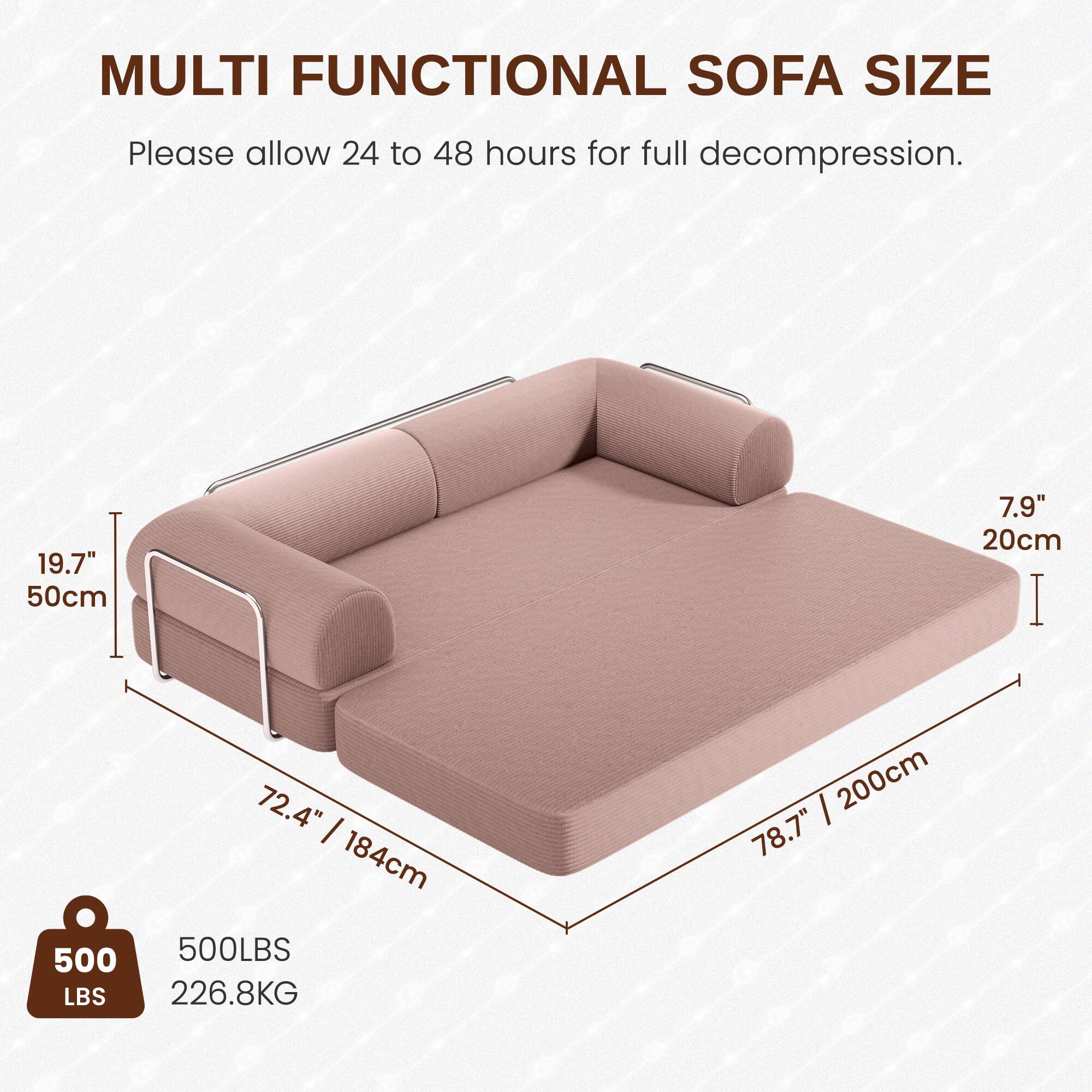 MULTI FUNCTIONAL SOFA SIZE

Please allow 24 to 48 hours for full decompression.

- 19.7" / 50cm
- 7.9" / 20cm
- 72.4" / 184cm
- 78.7" / 200cm

500 LBS / 226.8 KG