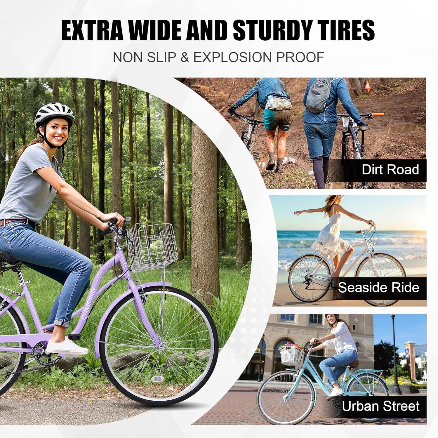 EXTRA WIDE AND STURDY TIRES  
NON SLIP & EXPLOSION PROOF  

Dirt Road  
Seaside Ride  
Urban Street