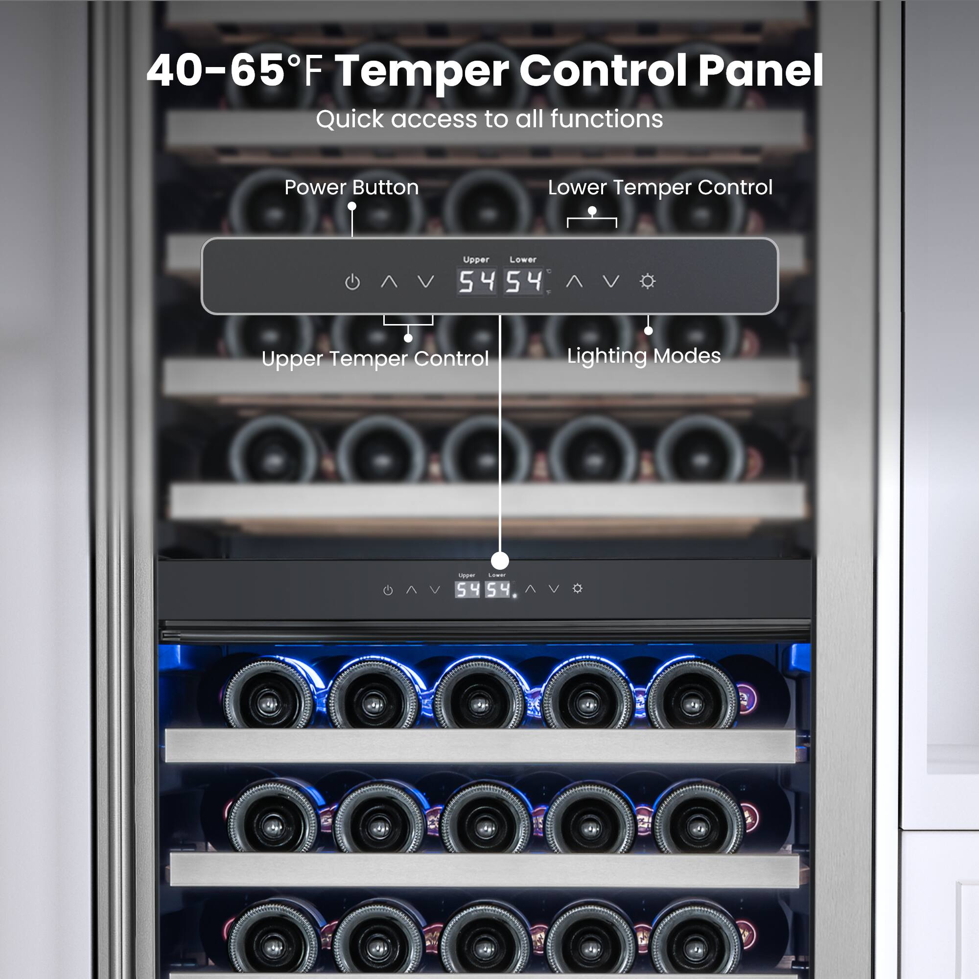 40-65°F Temper Control Panel  
Quick access to all functions  
Power Button  
Lower Temper Control  
Upper Temper Control  
Lighting Modes