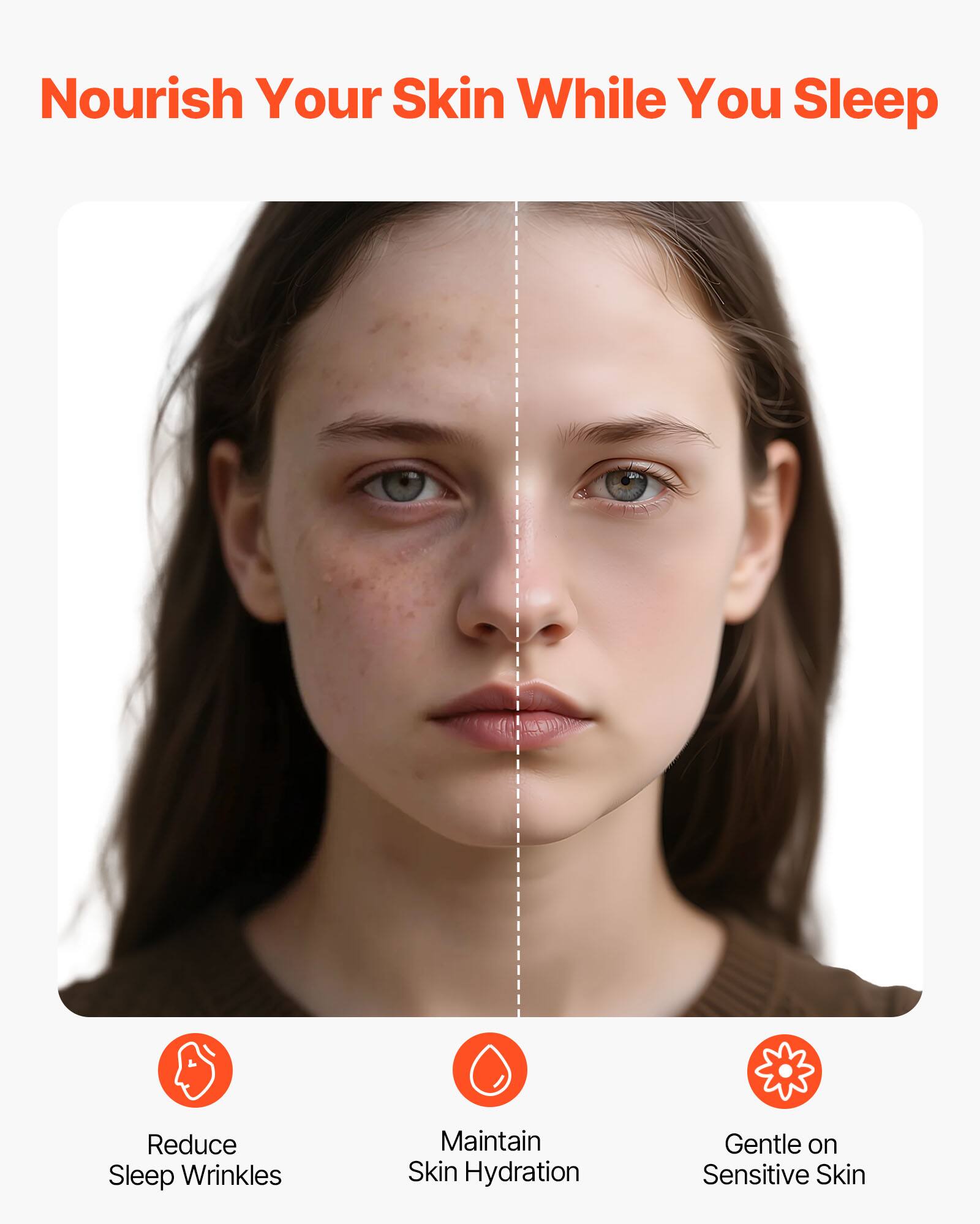 Nourish Your Skin While You Sleep

- Reduce Sleep Wrinkles
- Maintain Skin Hydration
- Gentle on Sensitive Skin