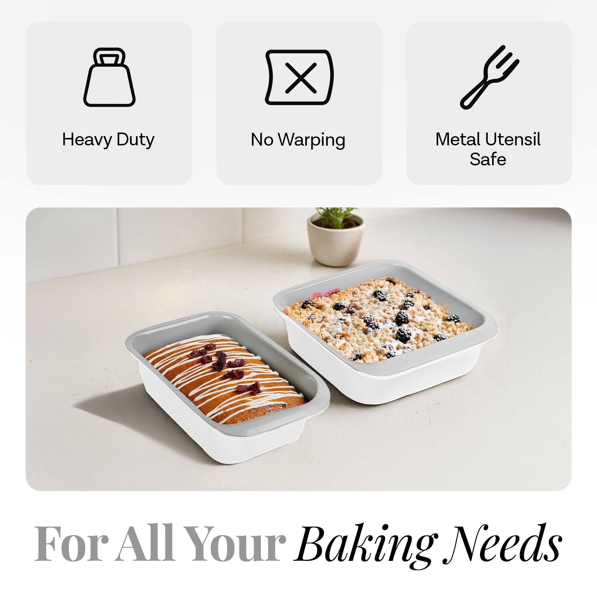 Heavy Duty  
No Warping  
Metal Utensil Safe  

For All Your Baking Needs