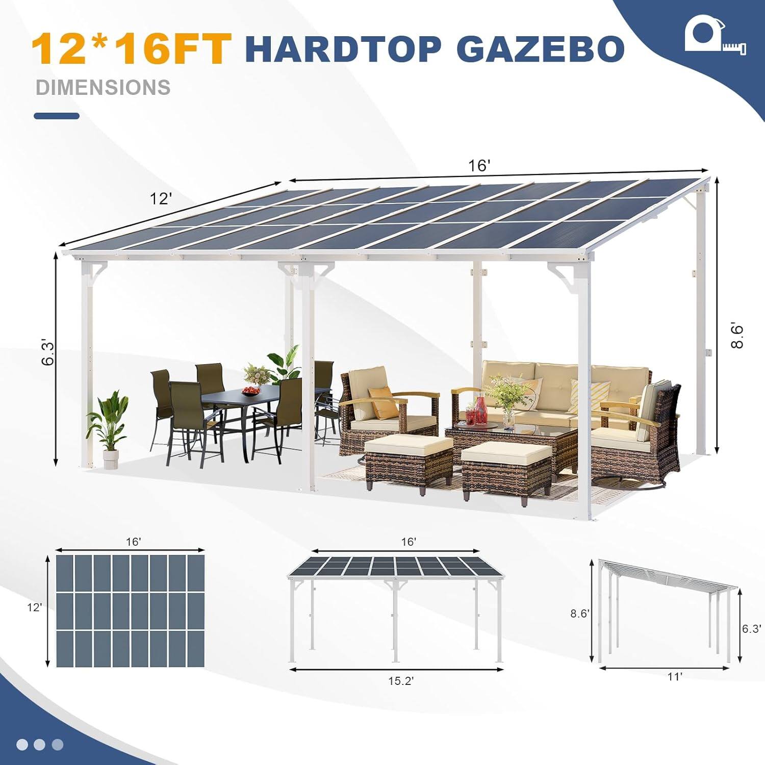 12*16FT HARDTOP GAZEBO DIMENSIONS

- 16' (length)
- 12' (width)
- 6.3' (height)
- 8.6' (height)
- 15.2' (width)
- 11' (height)