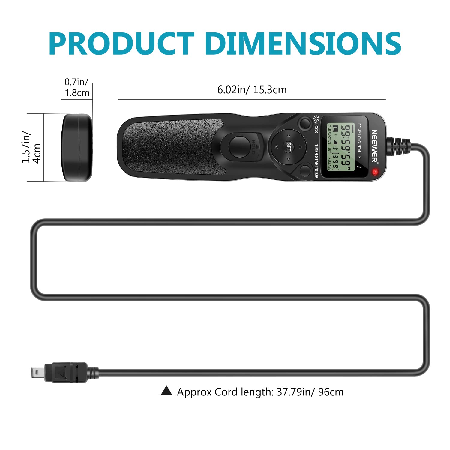 PRODUCT DIMENSIONS  
0.7in / 1.8cm  
6.02in / 15.3cm  
1.57in / 4cm  

Approx Cord length: 37.79in / 96cm  

HOLD SET  
TIMER START/STOP  
DELAY LONG  
NEEWER