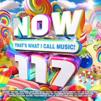 NOW THAT'S WHAT I CALL MUSIC! 117
NOAH KAHAN
TEDDY SWIMS
ARIANA GRANDE
BENSON BOONE
DUA LIPA
TATE McRAE
JACK HARLOW
THE LAST DINNER PARTY
RAYE
LANA DEL REY
PAUL RUSSELL
MILEY CYRUS
LEWIS CAPALDI
TYLA
ELLA HENDERSON FEAT. RUDIMENTAL
PINK
KYLIE MINOGUE
PET SHOP BOYS
OLLY ALEXANDER (YEARS & YEARS)
TROYE SIVAN
NATHAN DAWE
NICKI MINAJ
PINKPANTHERESS FEAT. CENTRAL CEE
BECKY HILL & SONNY FODERA
ZARA LARSSON & DAVID GUETTA