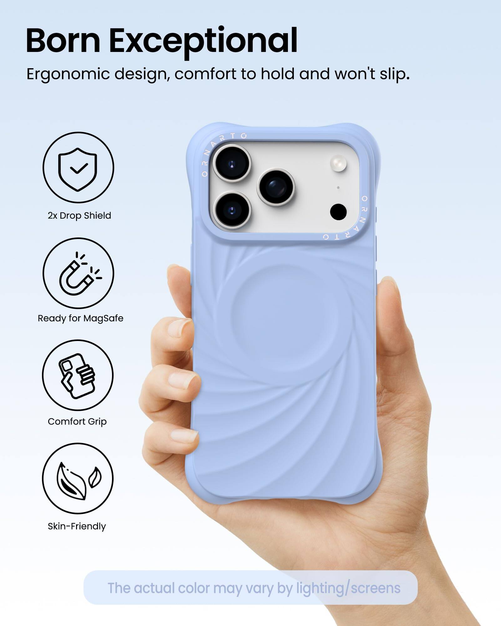 Born Exceptional  
Ergonomic design, comfort to hold and won't slip.

- 2x Drop Shield
- Ready for MagSafe
- Comfort Grip
- Skin-Friendly

The actual color may vary by lighting/screens