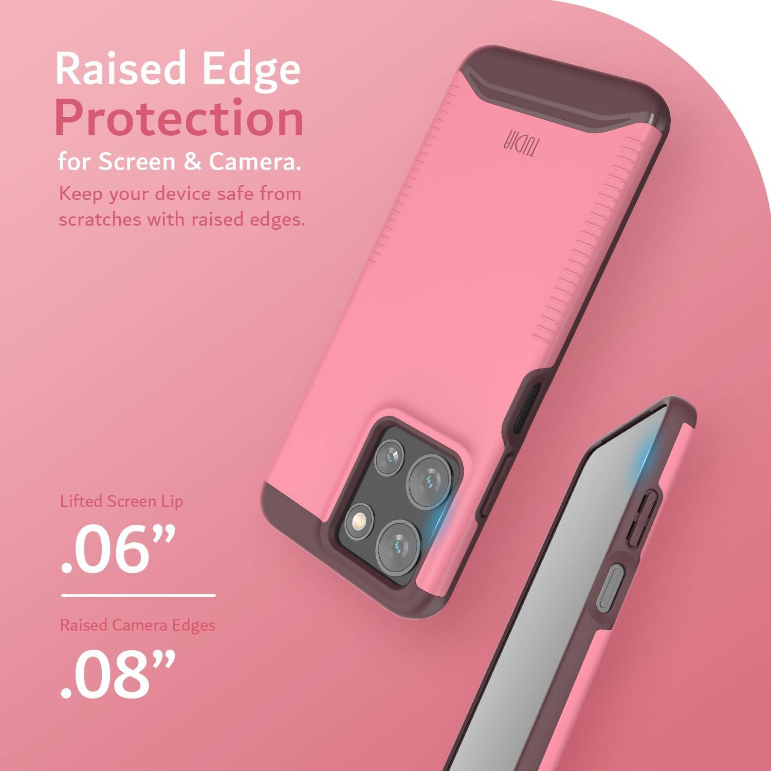 Raised Edge Protection for Screen & Camera.  
Keep your device safe from scratches with raised edges.  

Lifted Screen Lip .06"  
Raised Camera Edges .08"