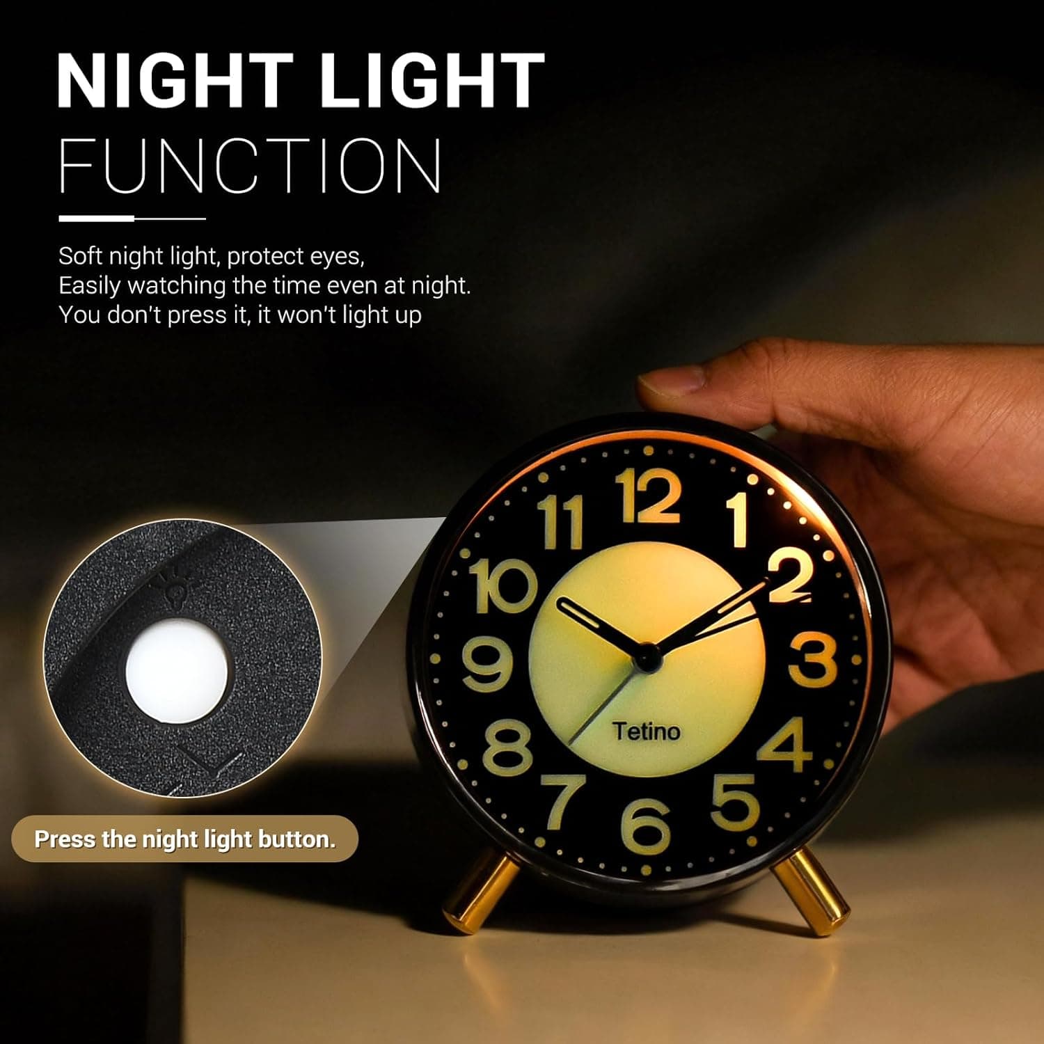 NIGHT LIGHT FUNCTION

Soft night light, protect eyes, Easily watching the time even at night. You don't press it, it won't light up

Press the night light button.

11 12 1 10 2 9 3
8 4 7 6 5

Tetino