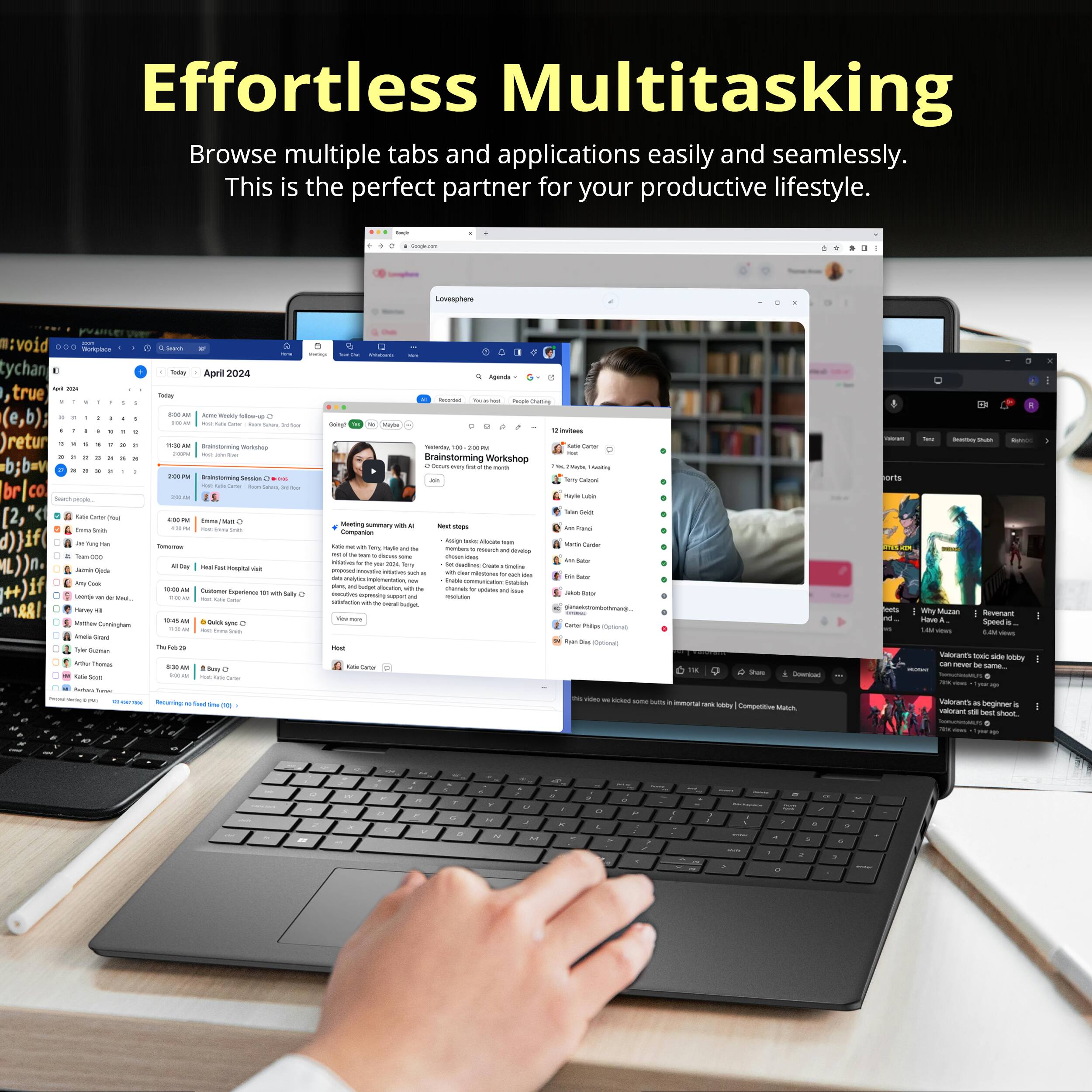Effortless Multitasking  
Browse multiple tabs and applications easily and seamlessly.  
This is the perfect partner for your productive lifestyle.

Lovesphere  
monguace

Daily  
2024  
Agenda  
204  
Today  
books  
People Dratting  
Anne Reply Show-op - My Carter, cutes,  
Golog?  
Maybe  
mritees  
IDT in Werkshop - Not Rual 2:00 PER Brainsforming Smation 2  
resterday Brainstorming Workshop the mornts.  
Kete Carler I'm Rosbe, f.Avolting Soy Calories  
orts  
Search people...  
Luble  
Onte we Dieta Sho Tran coo Code Cook RUL Wather Curningtain Anela Grand Tyle Gizen Actur Themas Retas went  
Tomonow oz. Recuring  
Inna Vot - Drity out ist Customer Experience e with Saly C life Quick Stotal Smile time  
Weeting summary aD  Companion Kafe not with King You's - Iron disium wine vitatives the 2024 Serry proposed imoothe minutes so on - plons, and Imdget discation with DOCUTION represing
