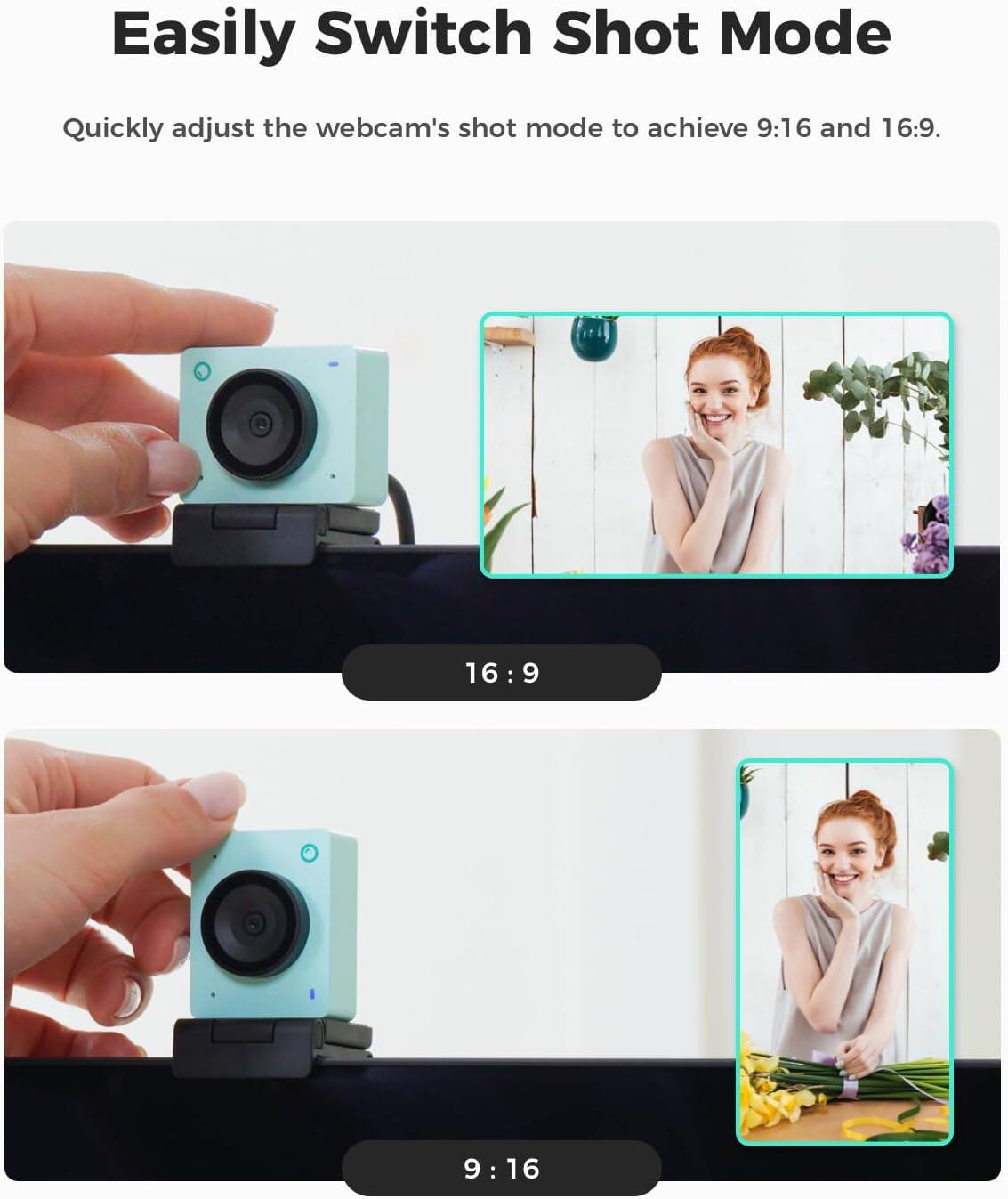 Easily Switch Shot Mode

Quickly adjust the webcam's shot mode to achieve 9:16 and 16:9.

16:9

9:16