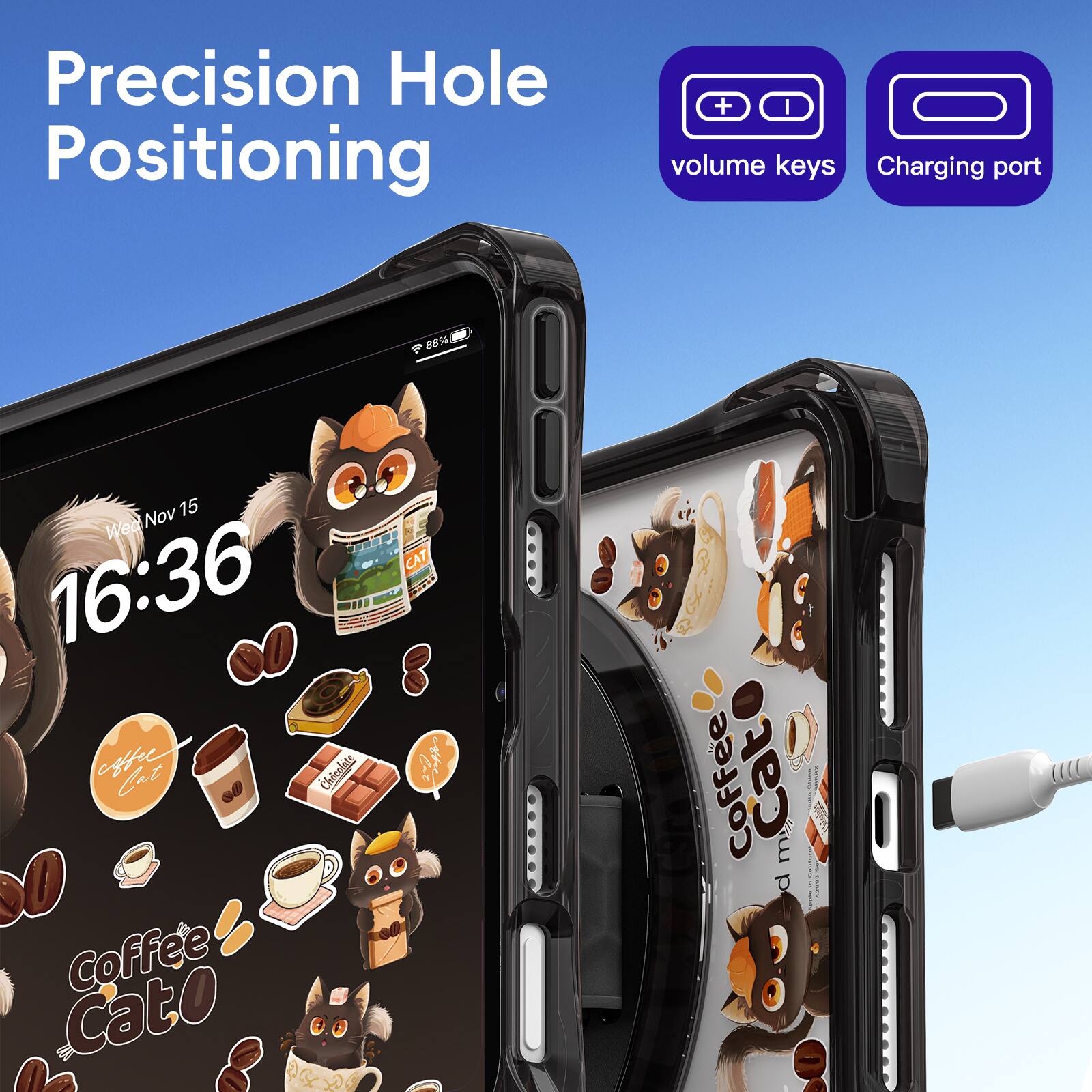 Precision Hole Positioning

+ I volume keys
Charging port

8% 15 Wed Nov 16:36

Coffee Cat

Coffee Cat