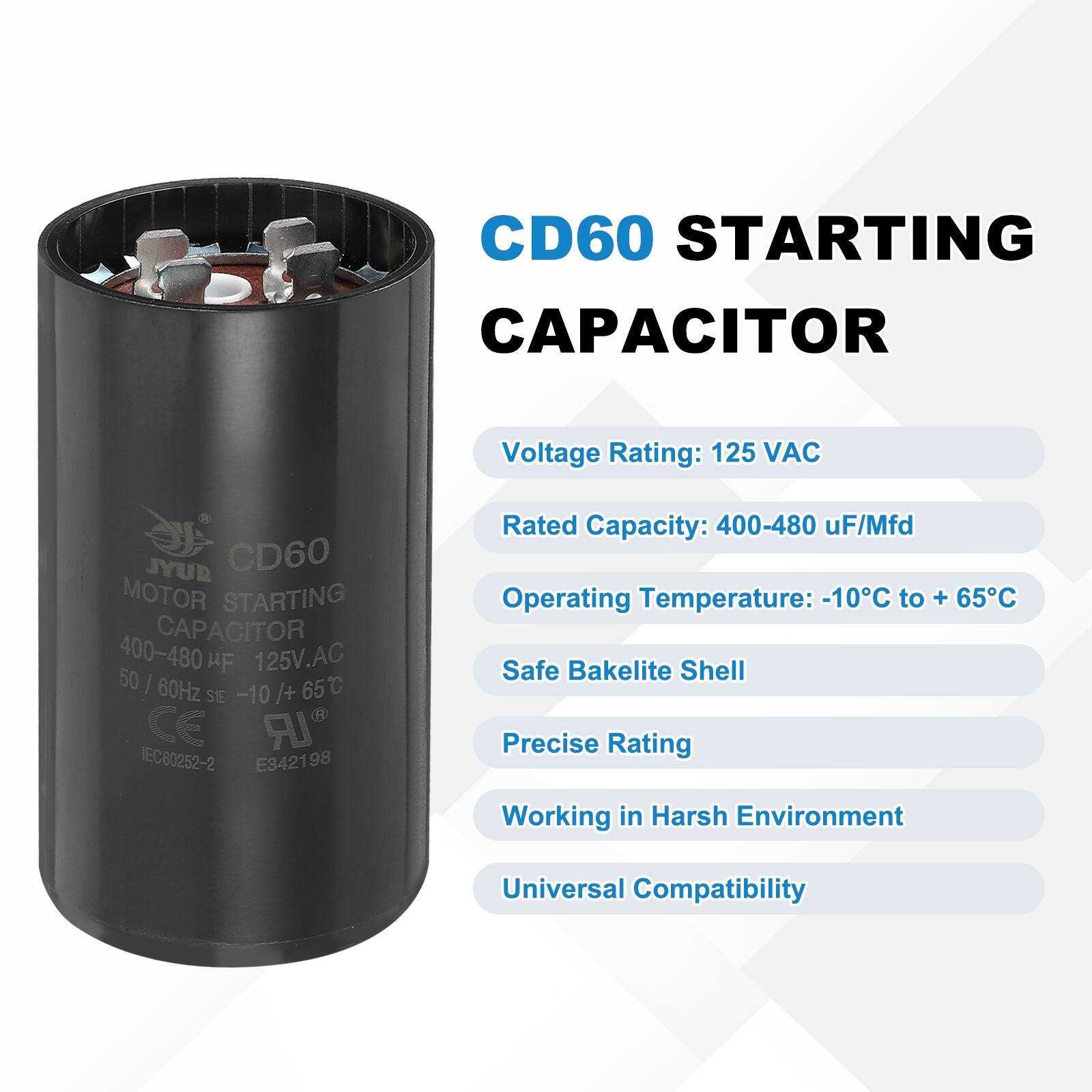 CD60 STARTING CAPACITOR  
Voltage Rating: 125 VAC  
Rated Capacity: 400-480 uF/Mfd  
Operating Temperature: -10°C to +65°C  
Safe Bakelite Shell  
Precise Rating  
Working in Harsh Environment  
Universal Compatibility  

CD60 MOTOR STARTING CAPACITOR  
400-480 uF 125V.AC 50/60Hz -10°C to +65°C  
CE IR EC 60252-2 E3421 98