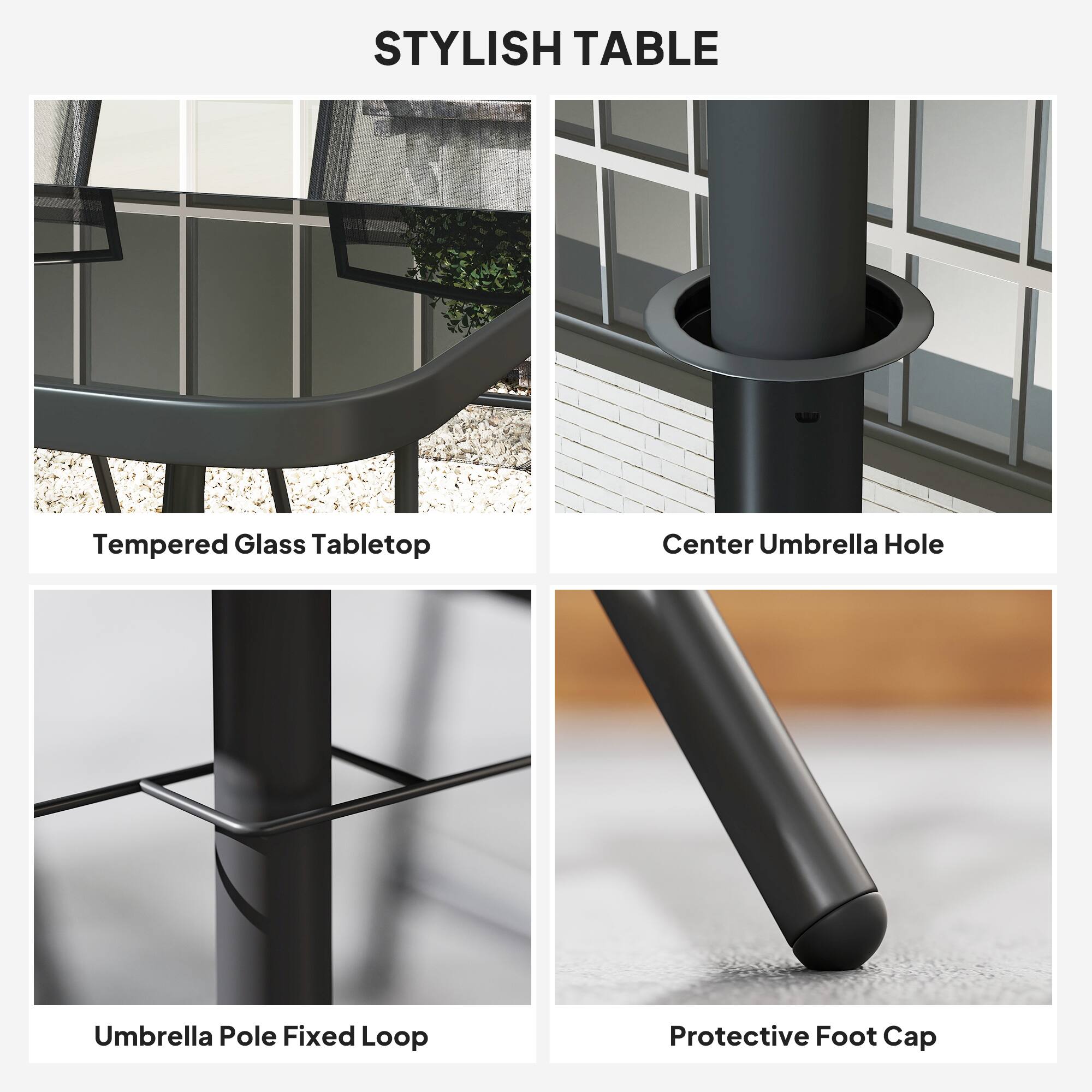 STYLISH TABLE

- Tempered Glass Tabletop
- Center Umbrella Hole
- Umbrella Pole Fixed Loop
- Protective Foot Cap