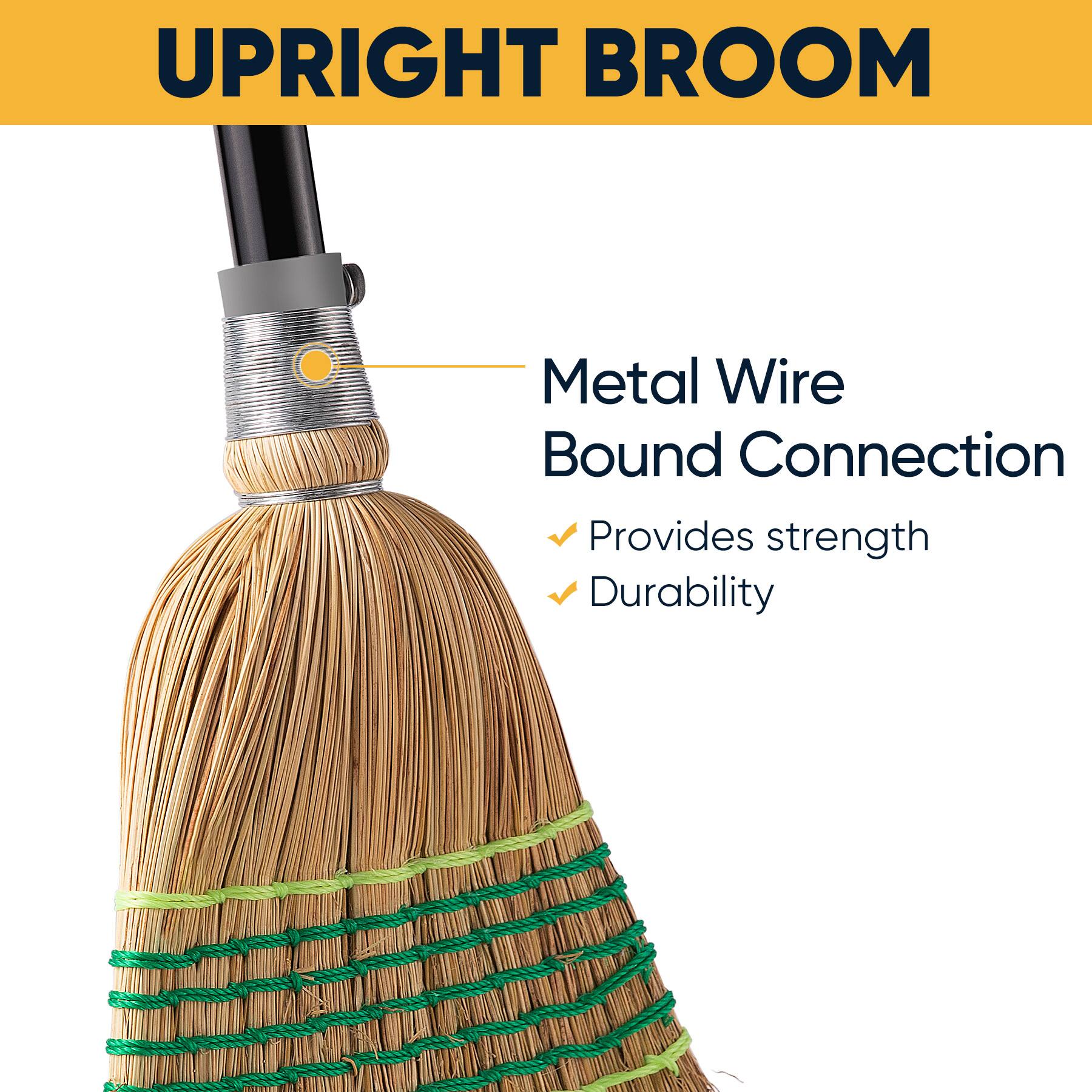 UPRIGHT BROOM

Metal Wire Bound Connection
- Provides strength
- Durability