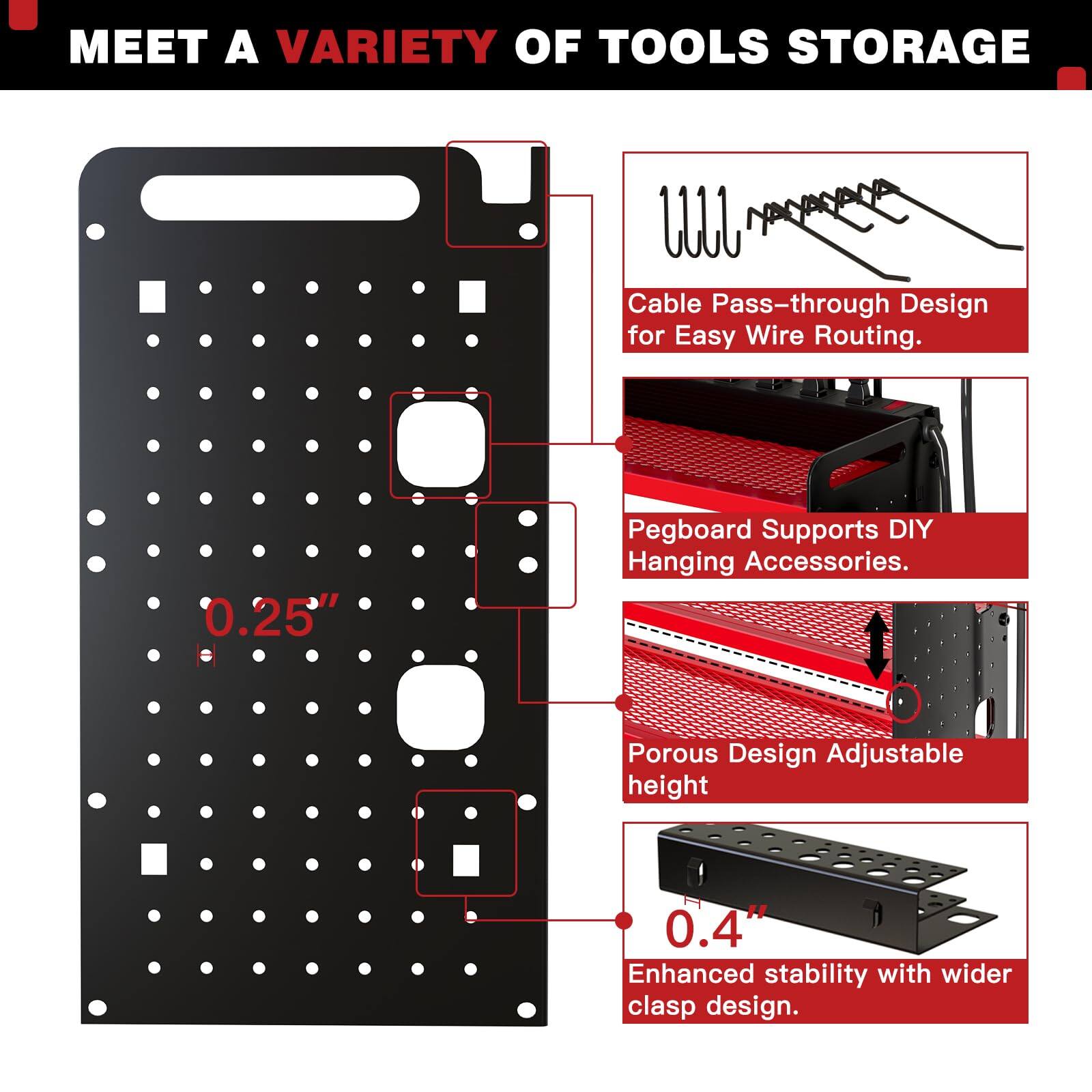 MEET A VARIETY OF TOOLS STORAGE

- Cable Pass-through Design for Easy Wire Routing.
- 0.25" Pegboard Supports DIY Hanging Accessories.
- Porous Design Adjustable height
- 0.4" Enhanced stability with wider clasp design.