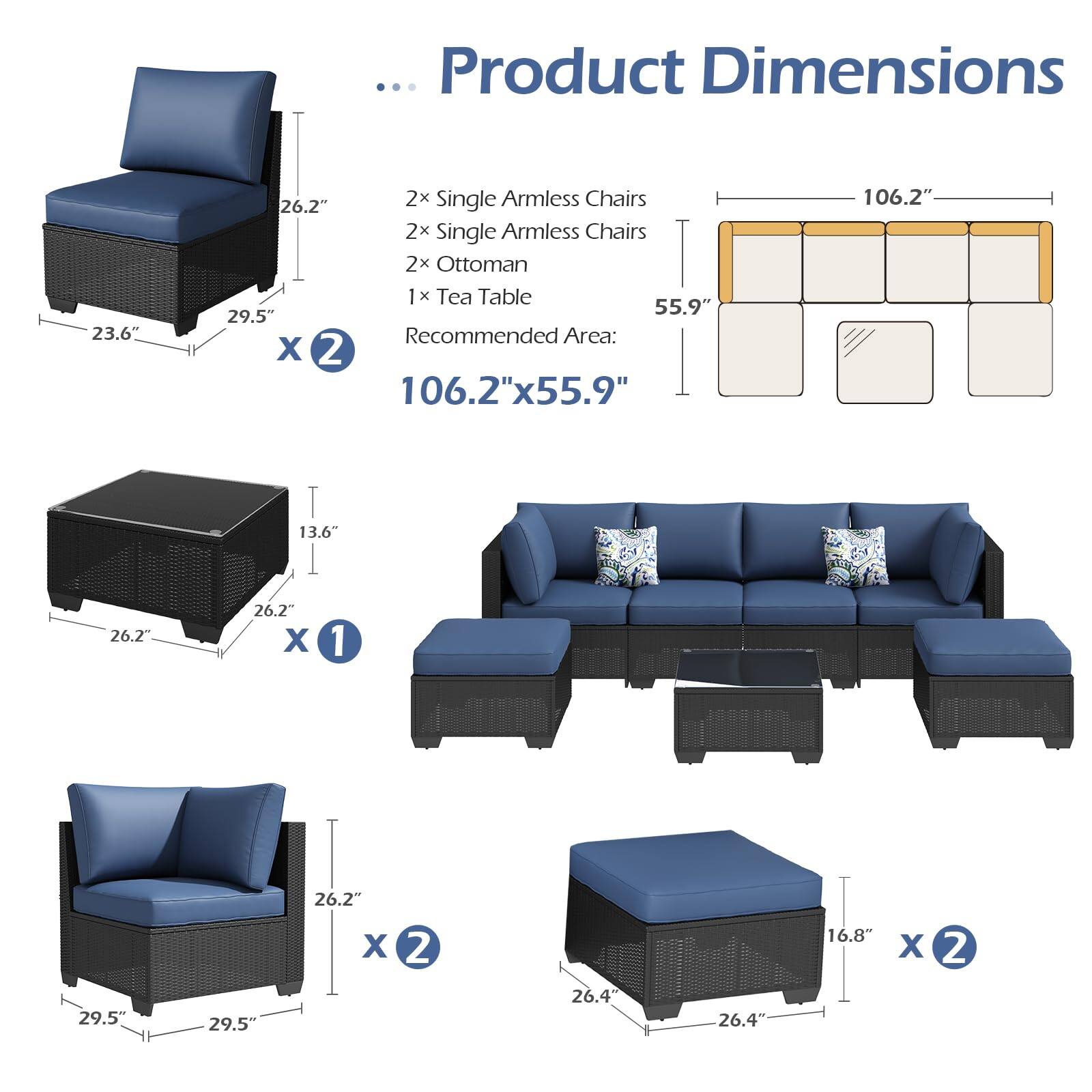 Product Dimensions

- 2x Single Armless Chairs: 23.6" x 26.2"
- 2x Ottoman: 26.2" x 26.2" x 16.8"
- 1x Tea Table: 55.9" x 29.5"

Recommended Area: 106.2" x 55.9"