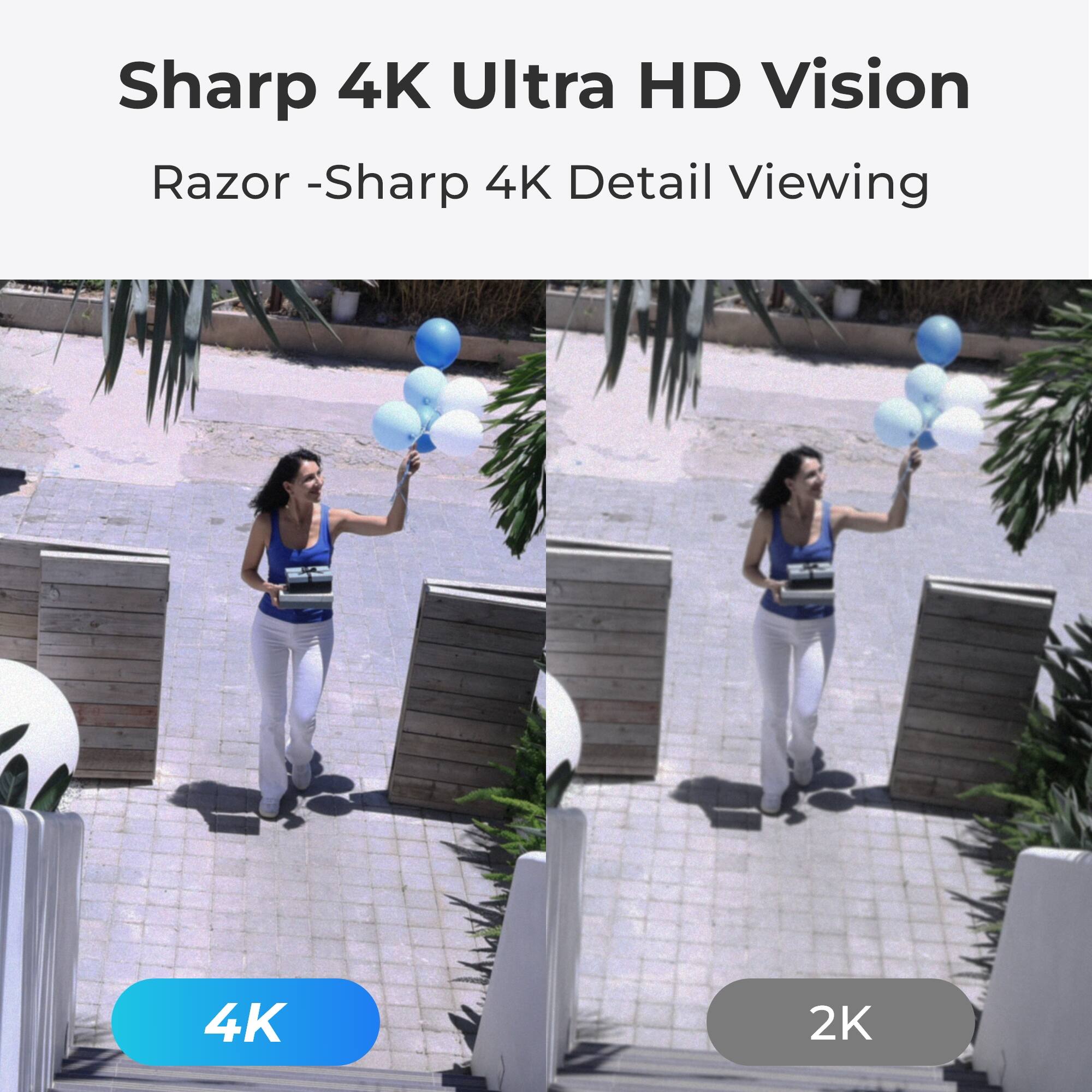 Sharp 4K Ultra HD Vision  
Razor - Sharp 4K Detail Viewing  

4K  
2K