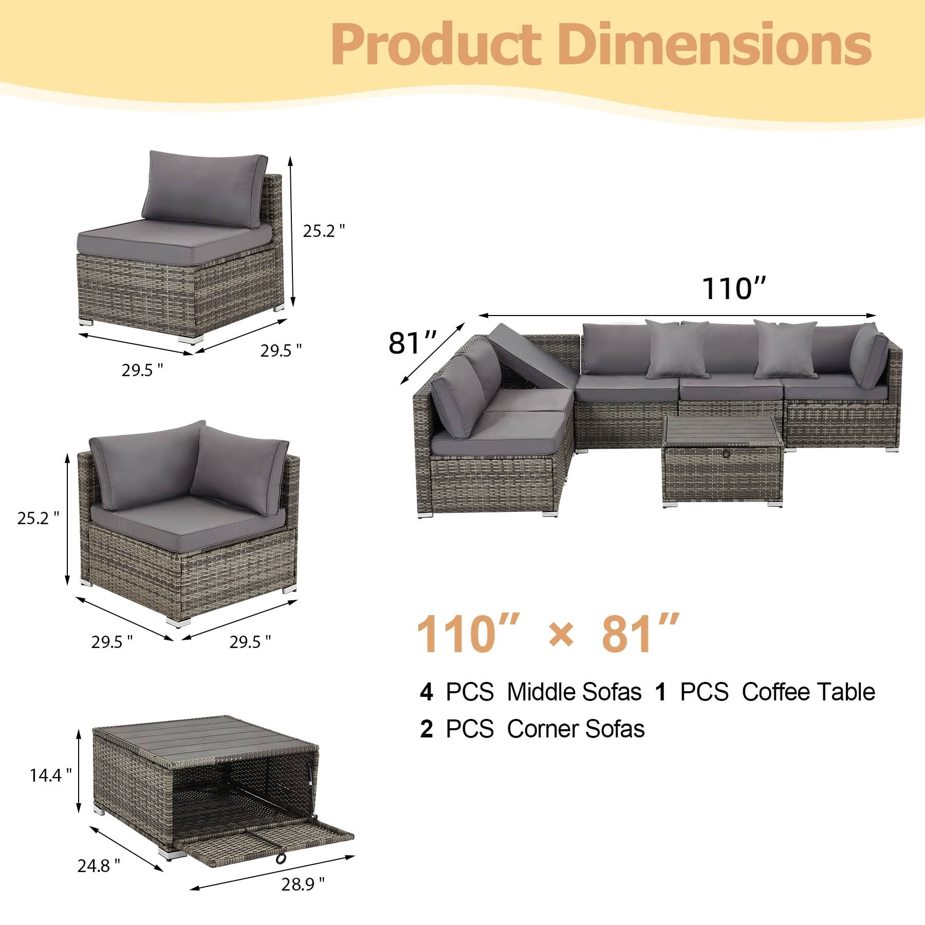 Product Dimensions

110" x 81"

4 PCS Middle Sofas  
1 PCS Coffee Table  
2 PCS Corner Sofas

- Middle Sofas: 25.2" (H) x 29.5" (W) x 29.5" (D)
- Corner Sofas: 25.2" (H) x 29.5" (W) x 29.5" (D)
- Coffee Table: 14.4" (H) x 24.8" (W) x 28.9" (D)