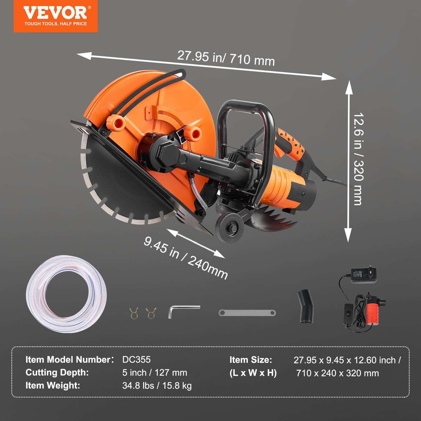 VEVOR TOUGH TOOLS, HALF PRICE

27.95 in / 710 mm  
9.45 in / 240 mm  
12.6 in / 320 mm  

Item Model Number: DC355  
Cutting Depth: 5 inch / 127 mm  
Item Weight: 34.8 lbs / 15.8 kg  

Item Size: 27.95 x 9.45 x 12.60 inch / (L x W x H) 710 x 240 x 320 mm