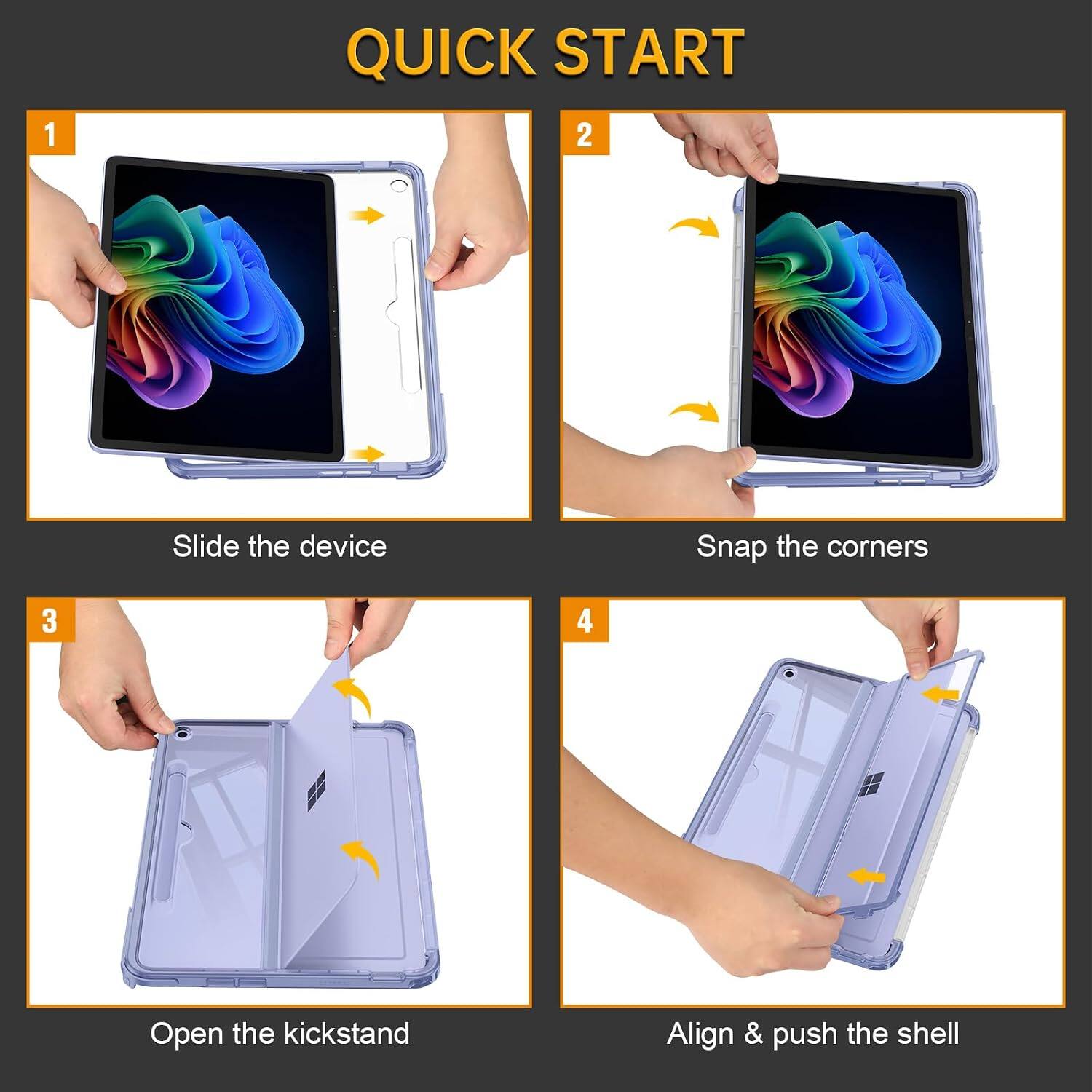 1. QUICK START
2. Slide the device
3. Snap the corners
4. Open the kickstand
5. Align & push the shell