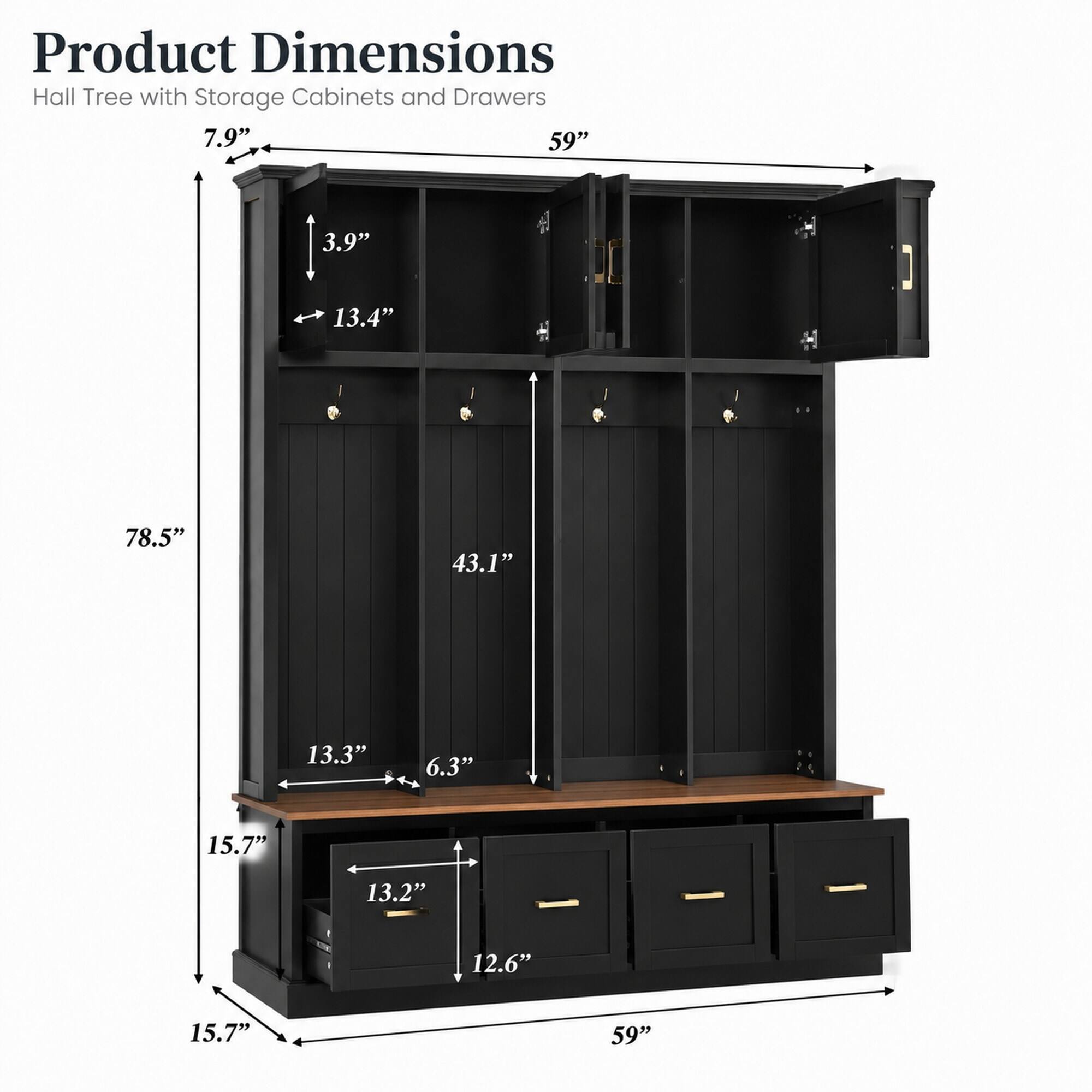Product Dimensions Hall Tree with Storage Cabinets and Drawers

- 7.9"
- 59"
- 3.9"
- 13.4"
- 78.5"
- 43.1"
- 13.3"
- 6.3"
- 15.7"
- 13.2"
- 12.6"
- 59"