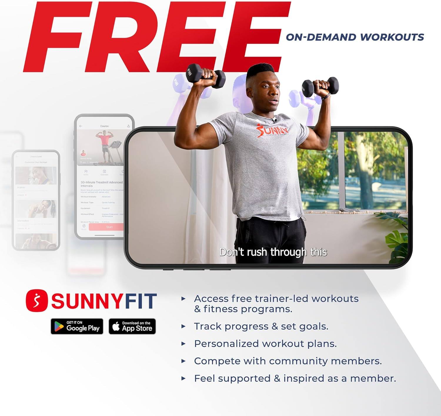 FREE ON-DEMAND WORKOUTS

SUNNYFIT

Don't rush through this

Access free trainer-led workouts & fitness programs.  
Track progress & set goals.  
Personalized workout plans.  
Compete with community members.  
Feel supported & inspired as a member.

GET IT ON  
Google Play  
Download on the App Store