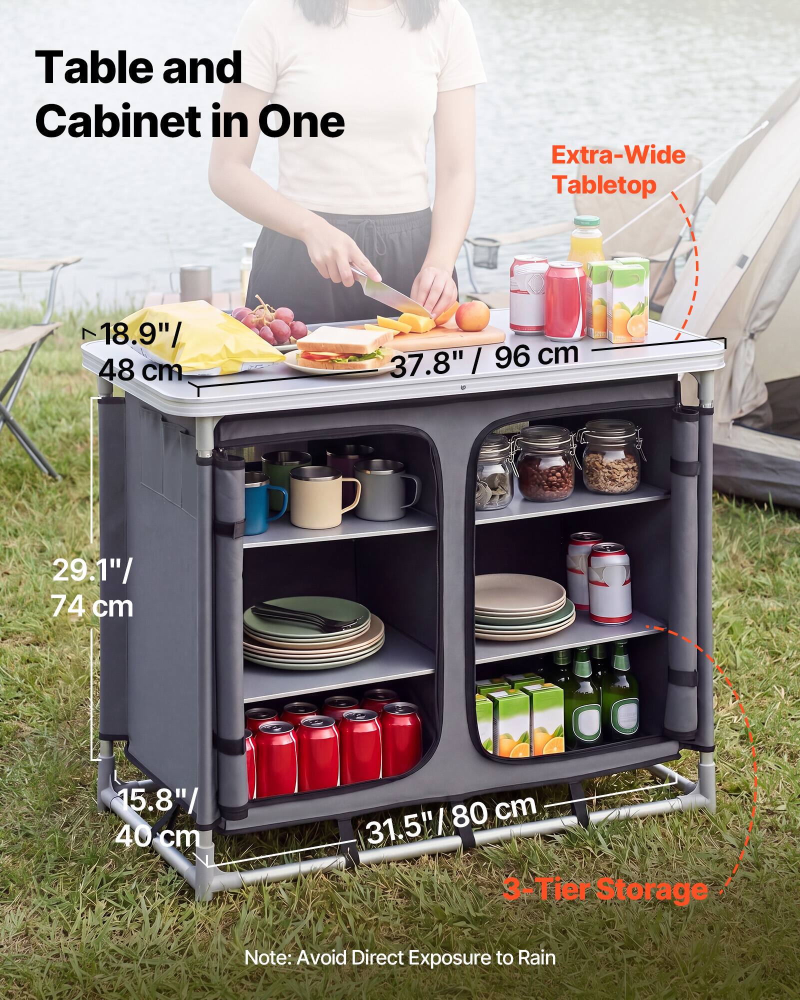 Table and Cabinet in One  
Extra-Wide Tabletop  
18.9" / 48 cm  
37.8" / 96 cm  
29.1" / 74 cm  
15.8" / 40 cm  
31.5" / 80 cm  
3 Tier Storage  
Note: Avoid Direct Exposure to Rain