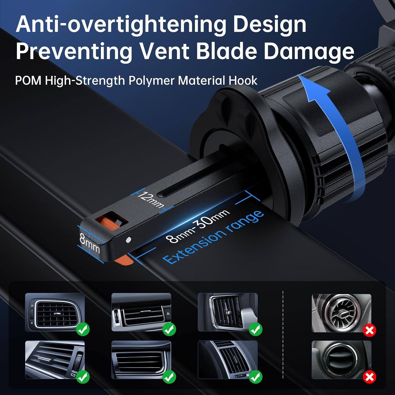 Anti-overtightening Design Preventing Vent Blade Damage  
POM High-Strength Polymer Material Hook  
8mm  
12mm  
8mm-30mm range Extension