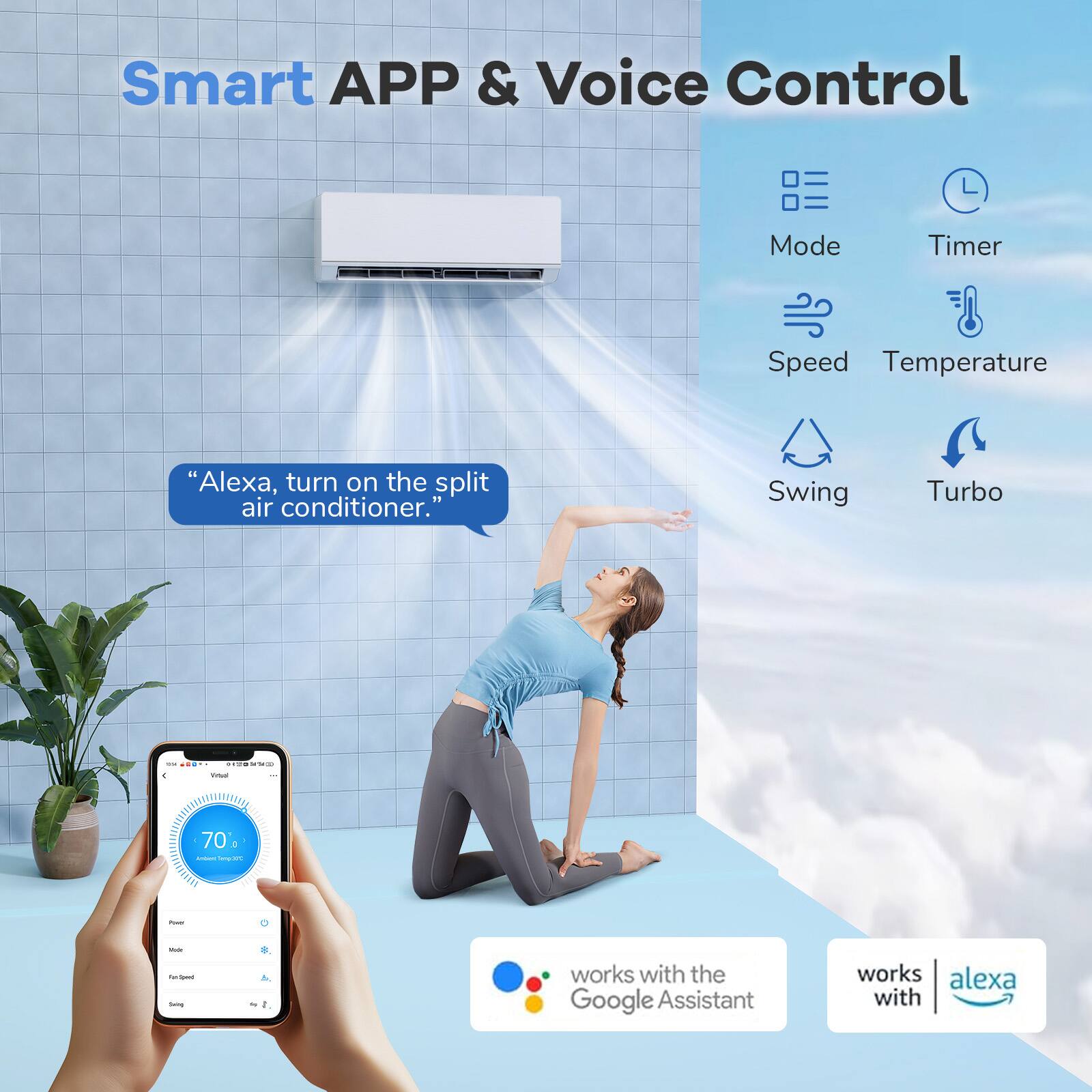 Smart APP & Voice Control

Mode Timer Speed Temperature

"Alexa, turn on the split air conditioner."

Swing Turbo

works with the Google Assistant

works with Alexa
