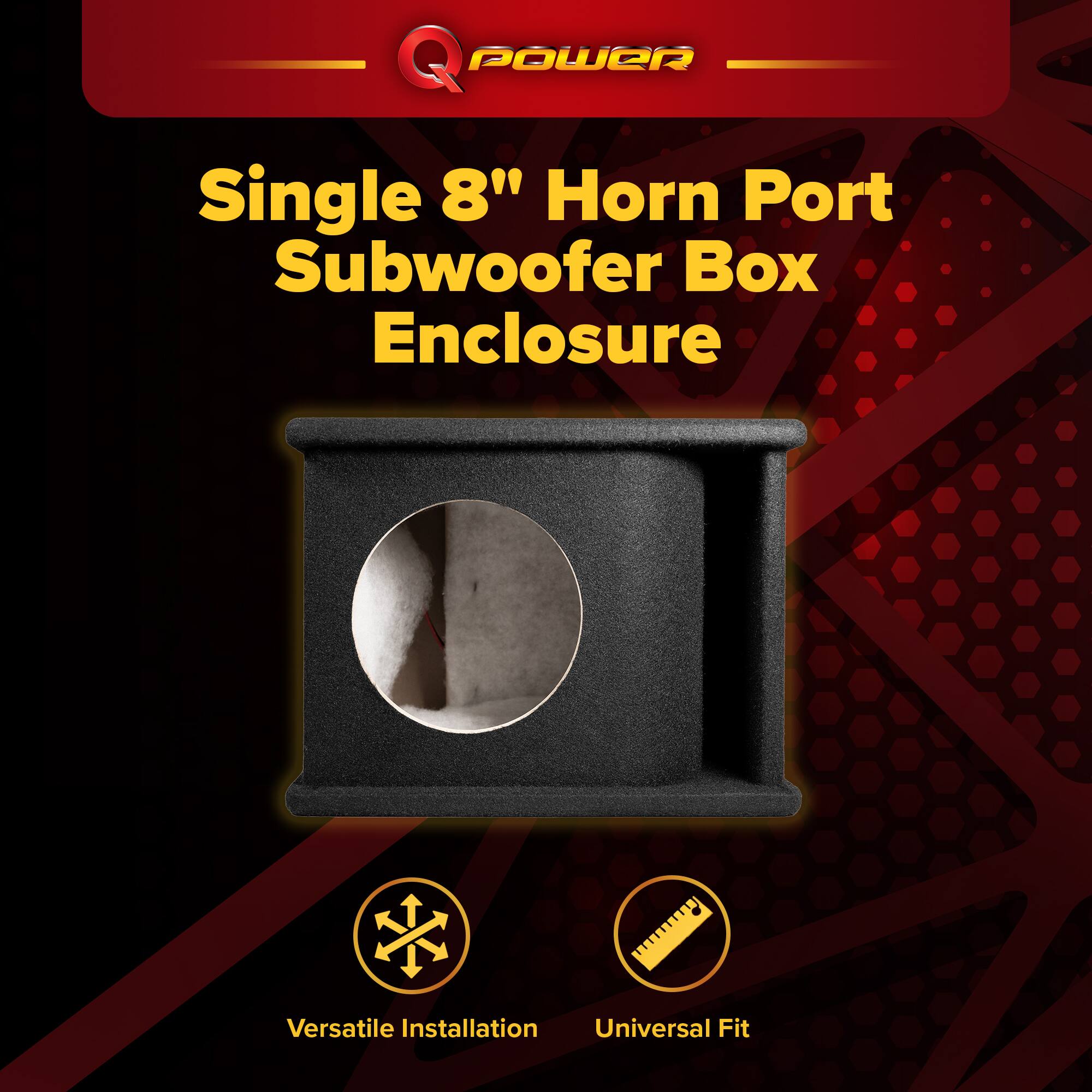 Q POWER Single 8" Horn Port Subwoofer Box Enclosure  
Versatile Installation  
Universal Fit