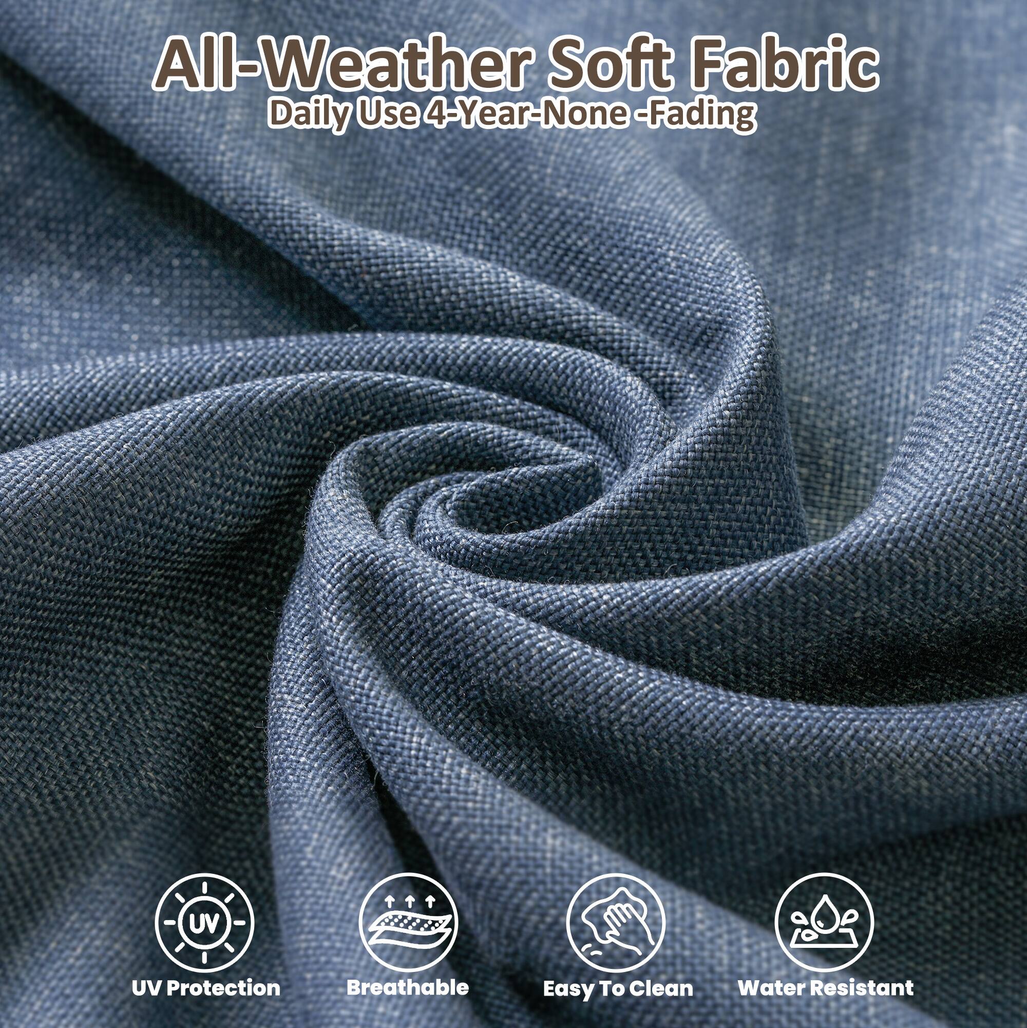 All-Weather Soft Fabric  
Daily Use 4-Year-None Fading  

- UV Protection  
- Breathable  
- Easy To Clean  
- Water Resistant