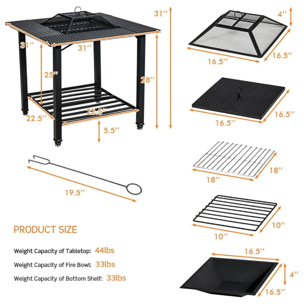 PRODUCT SIZE

- 31" x 31" x 25" (height)
- 28" x 22.5" (bottom shelf)
- 5.5" (distance between shelves)
- 16.5" x 16.5" (fire bowl)
- 4" (fire bowl height)
- 16.5" x 16.5" (tabletop)
- 18" x 10" (side shelf)
- 19.5" (handle length)

Weight Capacity:
- Tabletop: 44lbs
- Fire Bowl: 33lbs
- Bottom Shelf: 33lbs