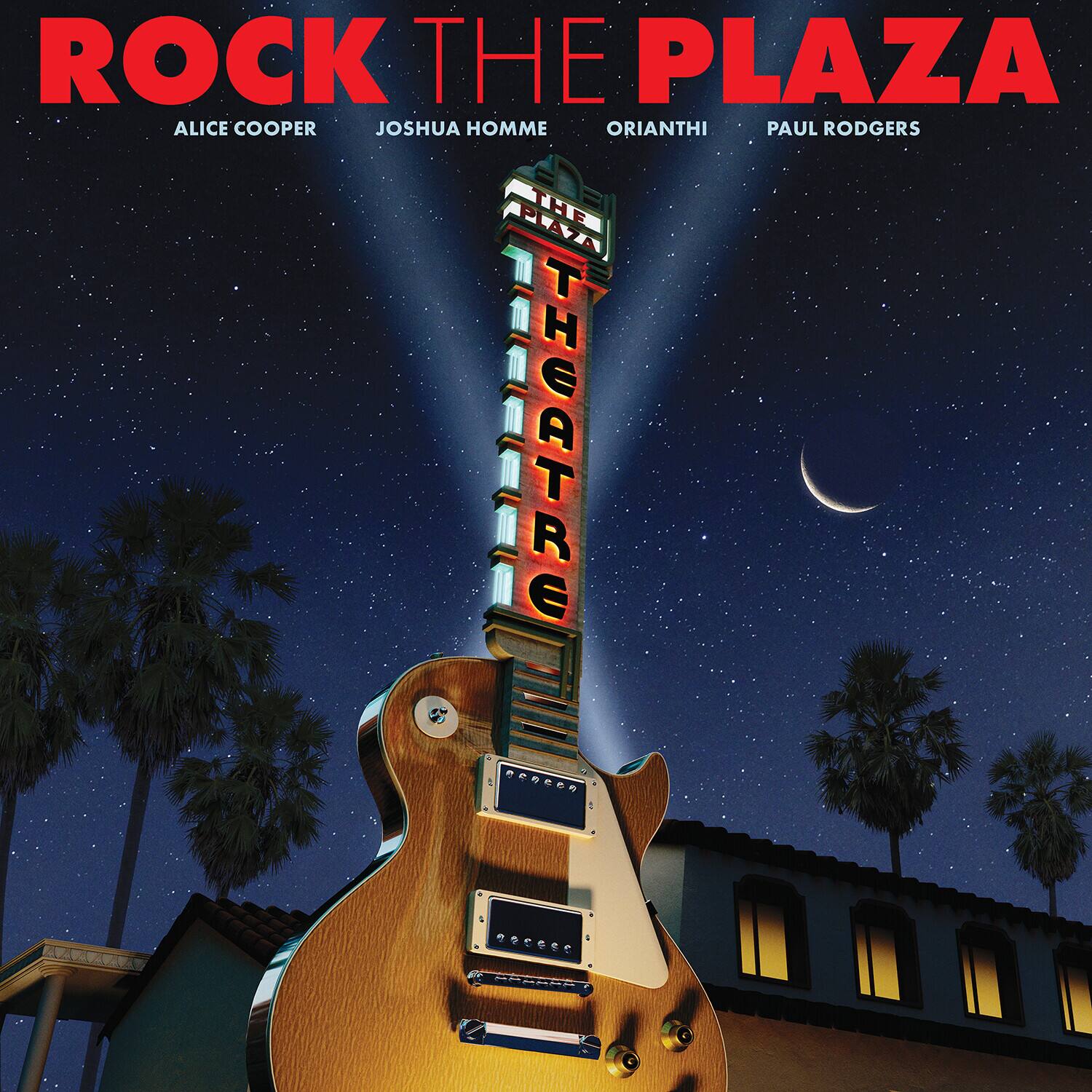 ROCK THE PLAZA  
ALICE COOPER  
JOSHUA HOMME  
ORIANTHI  
PAUL RODGERS  
THEATRE