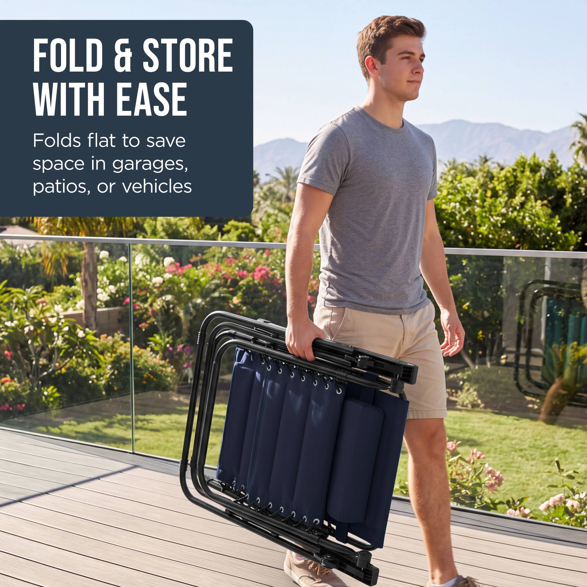 FOLD & STORE WITH EASE  
Folds flat to save space in garages, patios, or vehicles