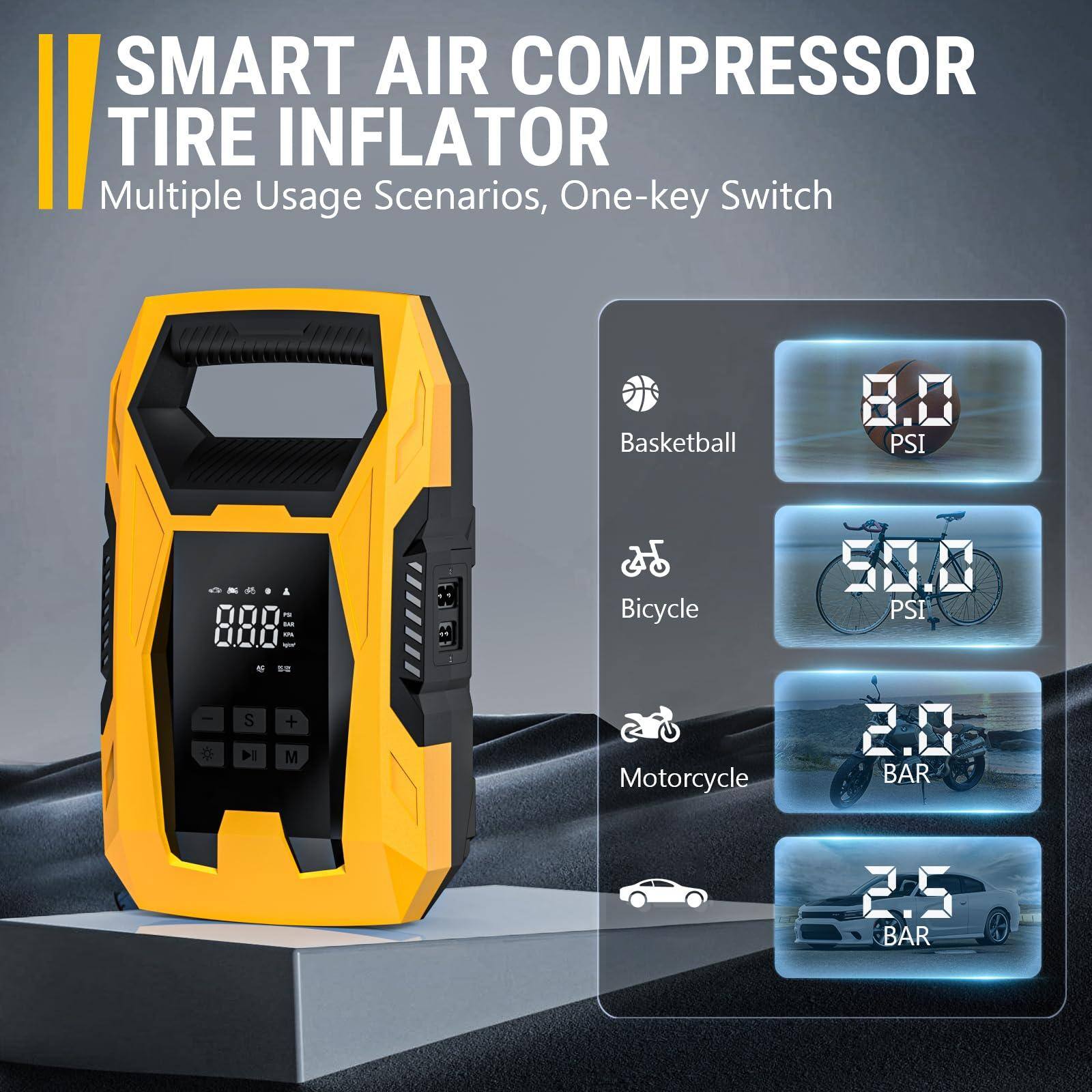 SMART AIR COMPRESSOR TIRE INFLATOR  
Multiple Usage Scenarios, One-key Switch  

Basketball: 8.0 PSI  
Bicycle: 50.0 PSI  
Motorcycle: 2.0 BAR  
Car: 2.5 BAR