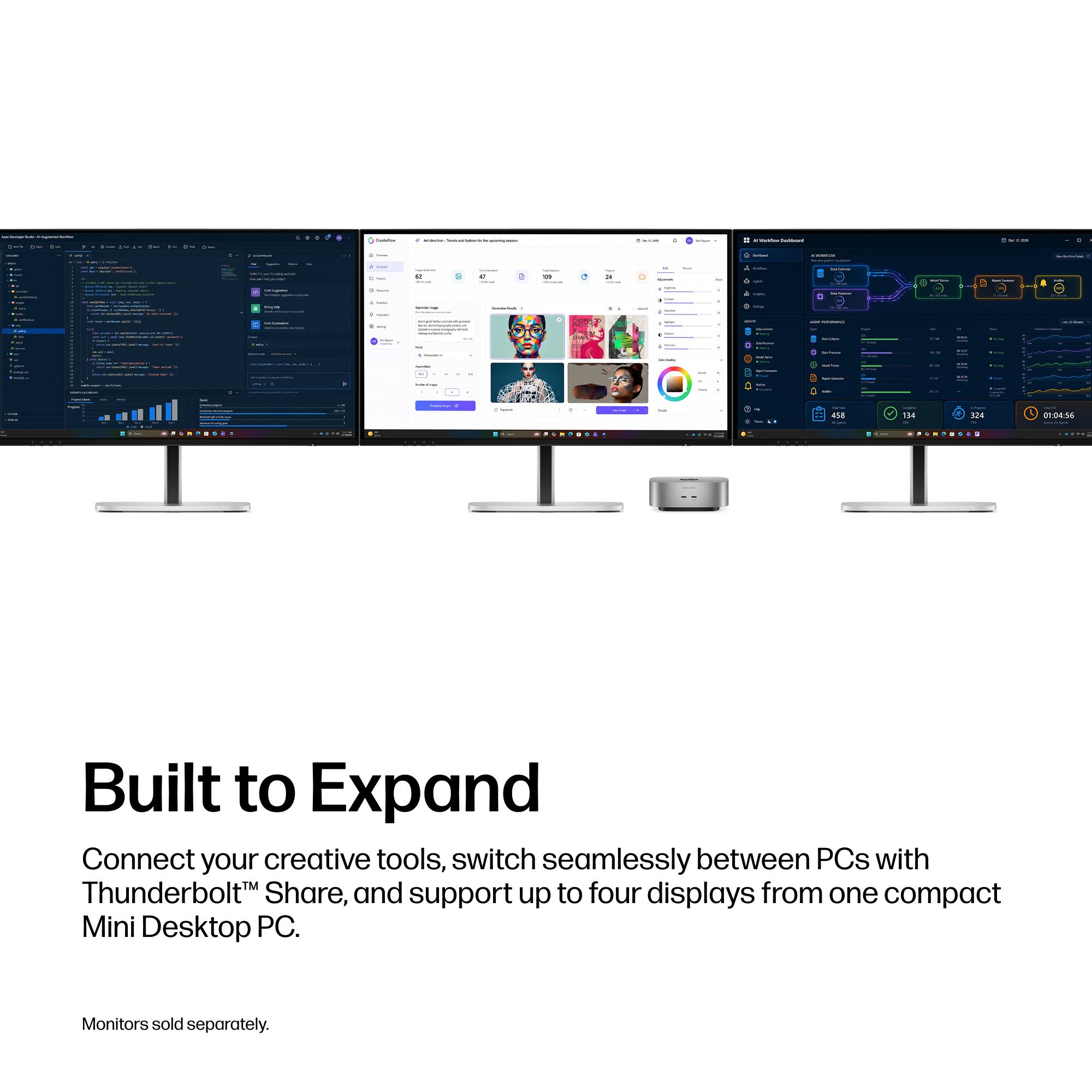 Willow Sodium

CHOMEON
INCOMICIONAL

3

10

W

We

4

458
154
324
01.04.56

Built to Expand
Connect your creative tools, switch seamlessly between PCs with Thunderbolt Share, and support up to four displays from one compact Mini Desktop PC.
Monitors sold separately.