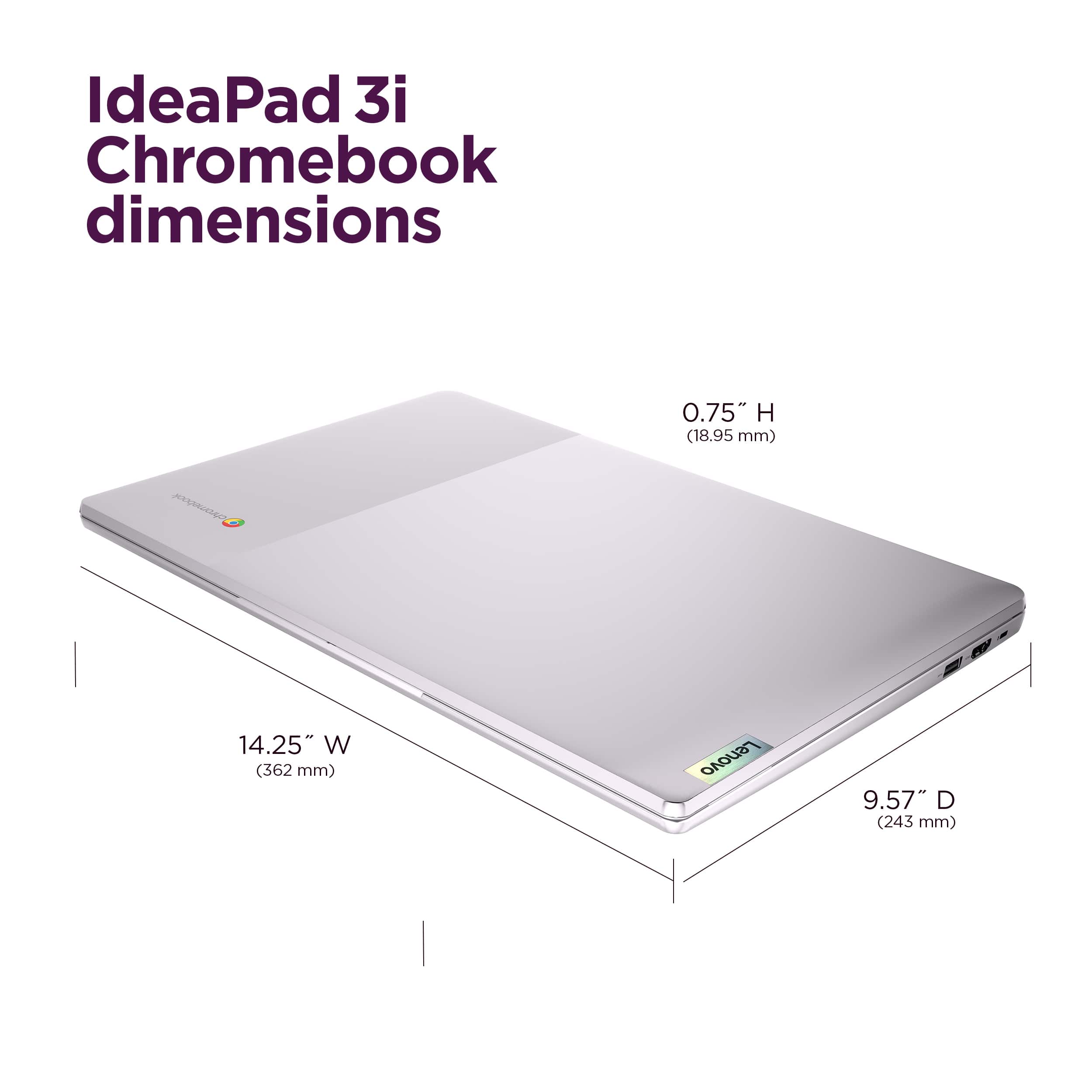 IdeaPad 3i Chromebook dimensions: 0.75" H (18.95 mm) x 14.25" W (362 mm) x 9.57" D (243 mm).