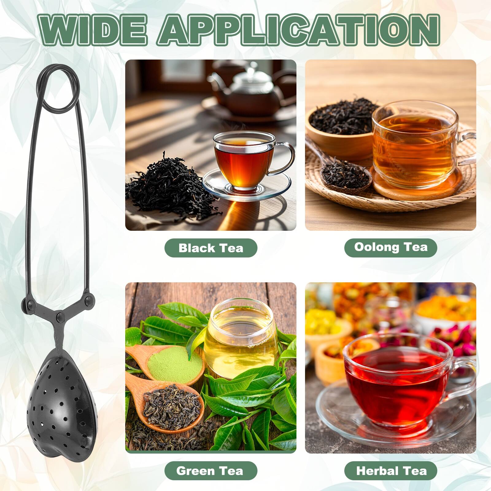 WIDE APPLICATION

- Black Tea
- Oolong Tea
- Green Tea
- Herbal Tea
