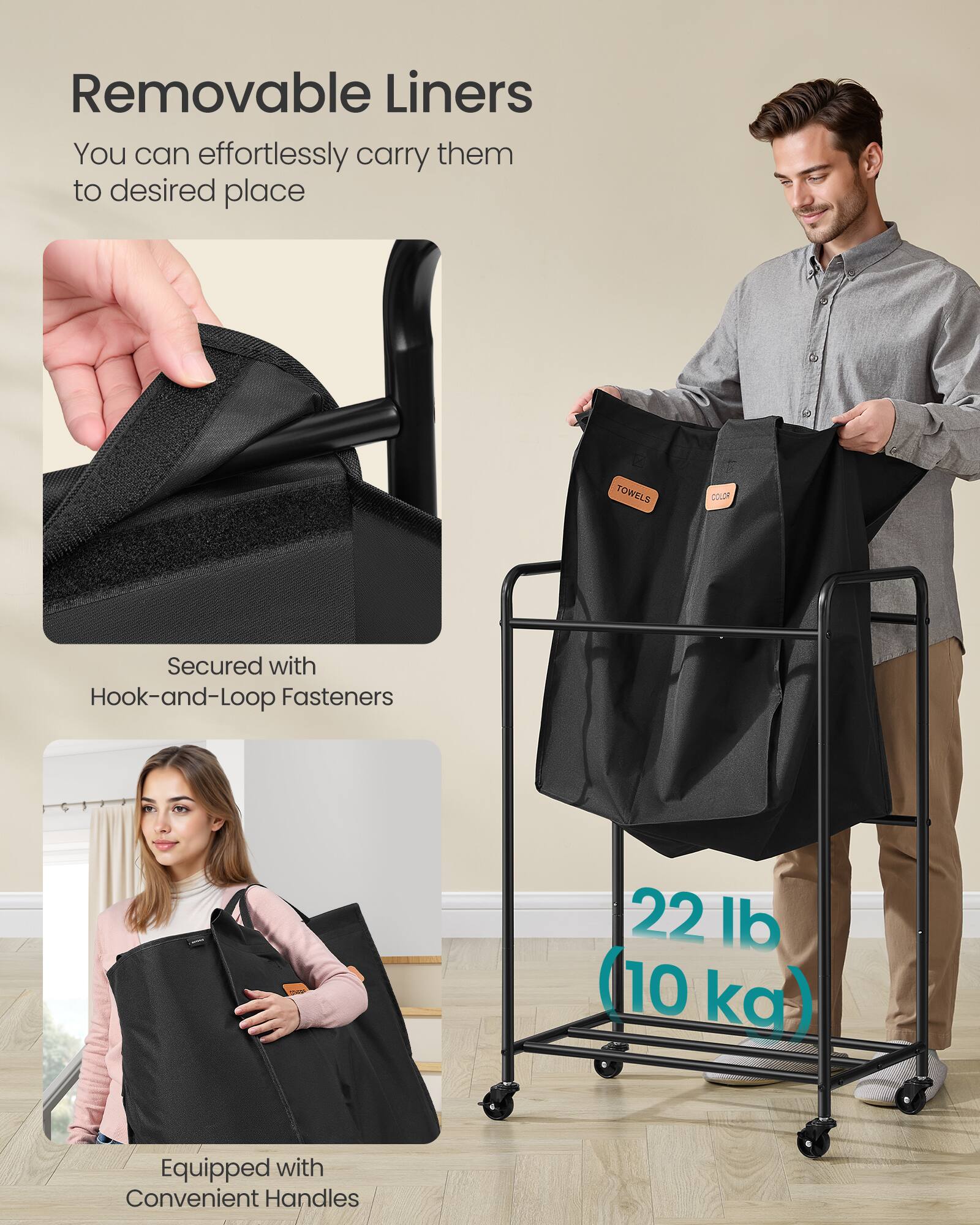 Removable Liners  
You can effortlessly carry them to desired place  

Secured with Hook-and-Loop Fasteners  

22 lb (10 kg)  

Equipped with Convenient Handles