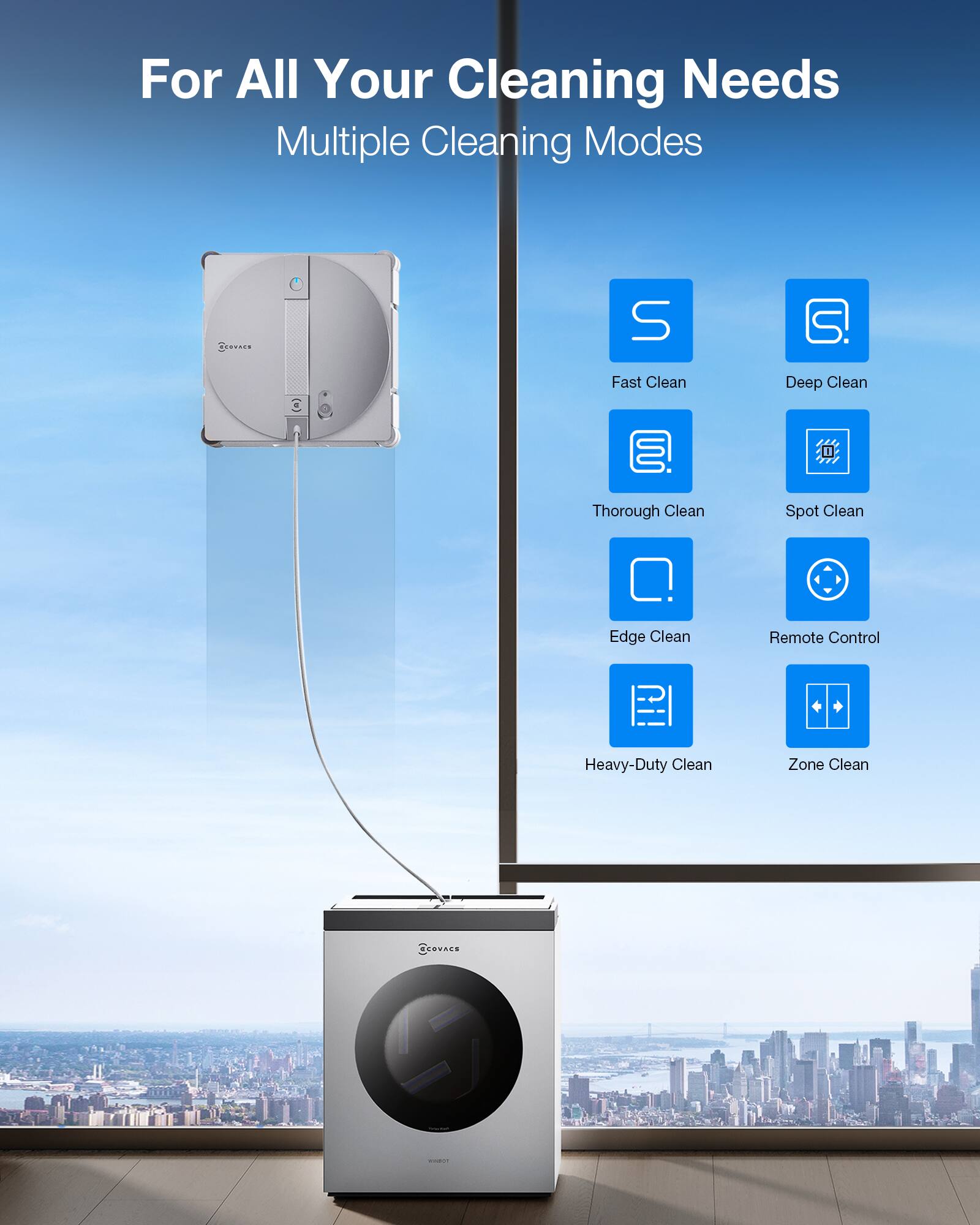 For All Your Cleaning Needs  
Multiple Cleaning Modes  

- Fast Clean  
- Deep Clean  
- Thorough Clean  
- Spot Clean  
- Edge Clean  
- Remote Control  
- Heavy-Duty Clean  
- Zone Clean
