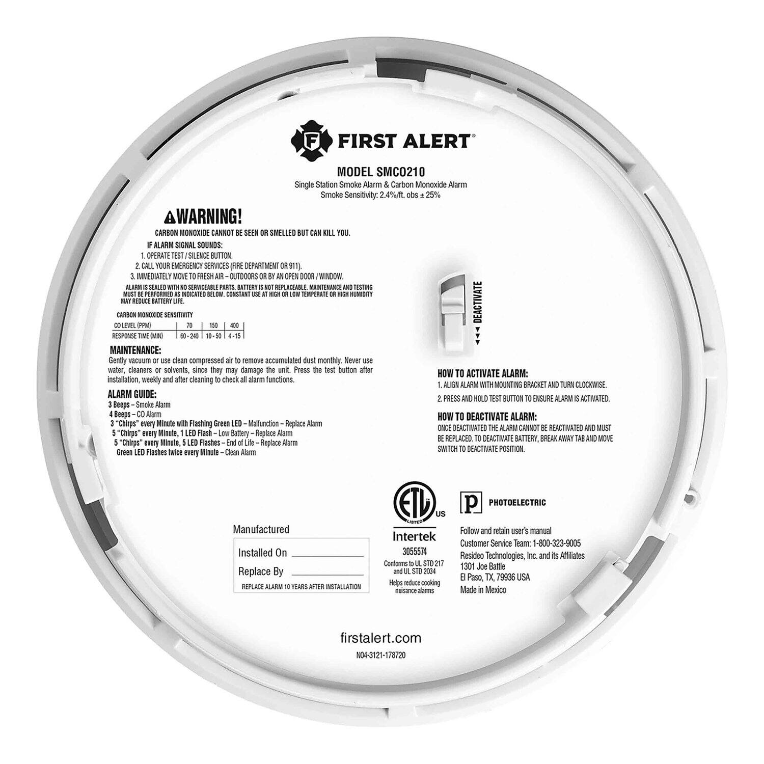 **FIRST ALERT**  
MODEL SMC0210  
Single Station Smoke Alarm & Carbon Monoxide Alarm  
Smoke Sensitivity: 2.4% / 25%  

**A WARNING!**  
CARBON MONOXIDE CANNOT BE SEEN OR SMELLED BUT CAN KILL YOU.  
IF ALARM SIGNAL SOUNDS:  
1. OPERATE TEST/SILENCE BUTTON.  
2. CALL YOUR EMERGENCY SERVICES (FIRE DEPARTMENT 911).  
3. IMMEDIATELY MOVE TO FRESH AIR - OUTDOORS OR BY OPEN DOOR/WINDOW.  
4. DO NOT TEST ALARM - MUST BE PERFORMED IN A MODIFIED BELOW.  
5. CONSTANT USE AT HIGH OR LOW TEMPERATURE OR HIGH HUMIDITY MAY REDUCE BATTERY LIFE.  

**CARBON MONOXIDE SENSITIVITY**  
CO LEVEL (PPM): 70 150 400  
RESPONSE TIME (MIN): 60 20 10 5 4 15  

**MAINTENANCE:**  
Gently vacuum or use clean compressed air to remove accumulated dust monthly. Never use water, cleaners, or solvents