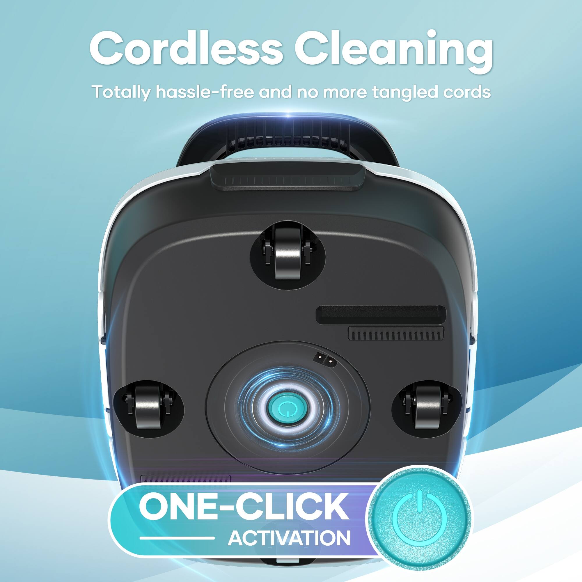 Cordless Cleaning: Totally Hassle-Free and No More Tangled Cords. One-Click Activation.